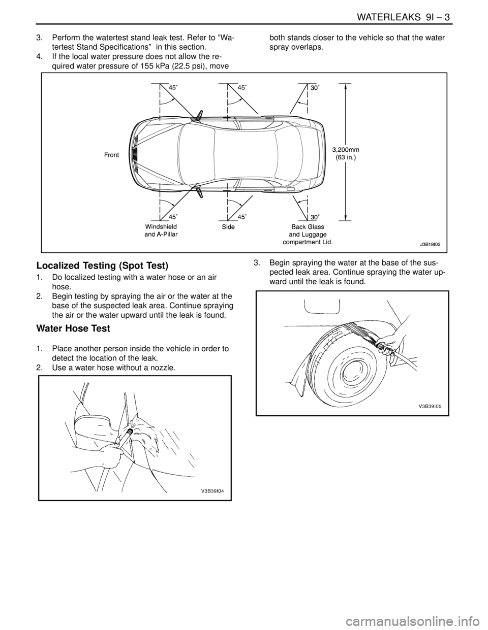 DAEWOO NUBIRA 2004 Service Repair Manual WATERLEAKS 9I – 3
DAEWOO V–121 BL4
3. Perform the watertest stand leak test. Refer to ”Wa-
tertest Stand Specifications” in this section.
4. If the local water pressure does not allow the DAEWOO NUBIRA 2004 Service Repair Manual WATERLEAKS 9I – 3
DAEWOO V–121 BL4
3. Perform the watertest stand leak test. Refer to ”Wa-
tertest Stand Specifications” in this section.
4. If the local water pressure does not allow the