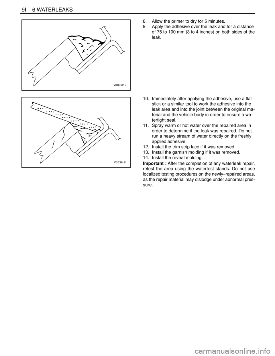 DAEWOO NUBIRA 2004 Service Repair Manual 9I – 6IWATERLEAKS
DAEWOO V–121 BL4
8. Allow the primer to dry for 5 minutes.
9. Apply the adhesive over the leak and for a distance
of 75 to 100 mm (3 to 4 inches) on both sides of the
leak.
10. DAEWOO NUBIRA 2004 Service Repair Manual 9I – 6IWATERLEAKS
DAEWOO V–121 BL4
8. Allow the primer to dry for 5 minutes.
9. Apply the adhesive over the leak and for a distance
of 75 to 100 mm (3 to 4 inches) on both sides of the
leak.
10.