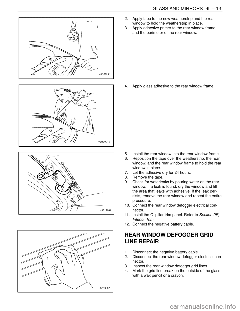 DAEWOO NUBIRA 2004 Service Repair Manual GLASS AND MIRRORS 9L – 13
DAEWOO V–121 BL4
2. Apply tape to the new weatherstrip and the rear
window to hold the weatherstrip in place.
3. Apply adhesive primer to the rear window frame
and the DAEWOO NUBIRA 2004 Service Repair Manual GLASS AND MIRRORS 9L – 13
DAEWOO V–121 BL4
2. Apply tape to the new weatherstrip and the rear
window to hold the weatherstrip in place.
3. Apply adhesive primer to the rear window frame
and the