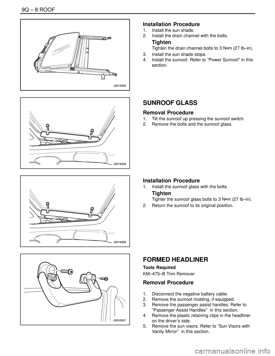 DAEWOO NUBIRA 2004 Service Repair Manual 9Q – 8IROOF
DAEWOO V–121 BL4
Installation Procedure
1. Install the sun shade.
2. Install the drain channel with the bolts.
Tighten
Tighten the drain channel bolts to 3 NSm (27 lb–in).
3. Ins DAEWOO NUBIRA 2004 Service Repair Manual 9Q – 8IROOF
DAEWOO V–121 BL4
Installation Procedure
1. Install the sun shade.
2. Install the drain channel with the bolts.
Tighten
Tighten the drain channel bolts to 3 NSm (27 lb–in).
3. Ins