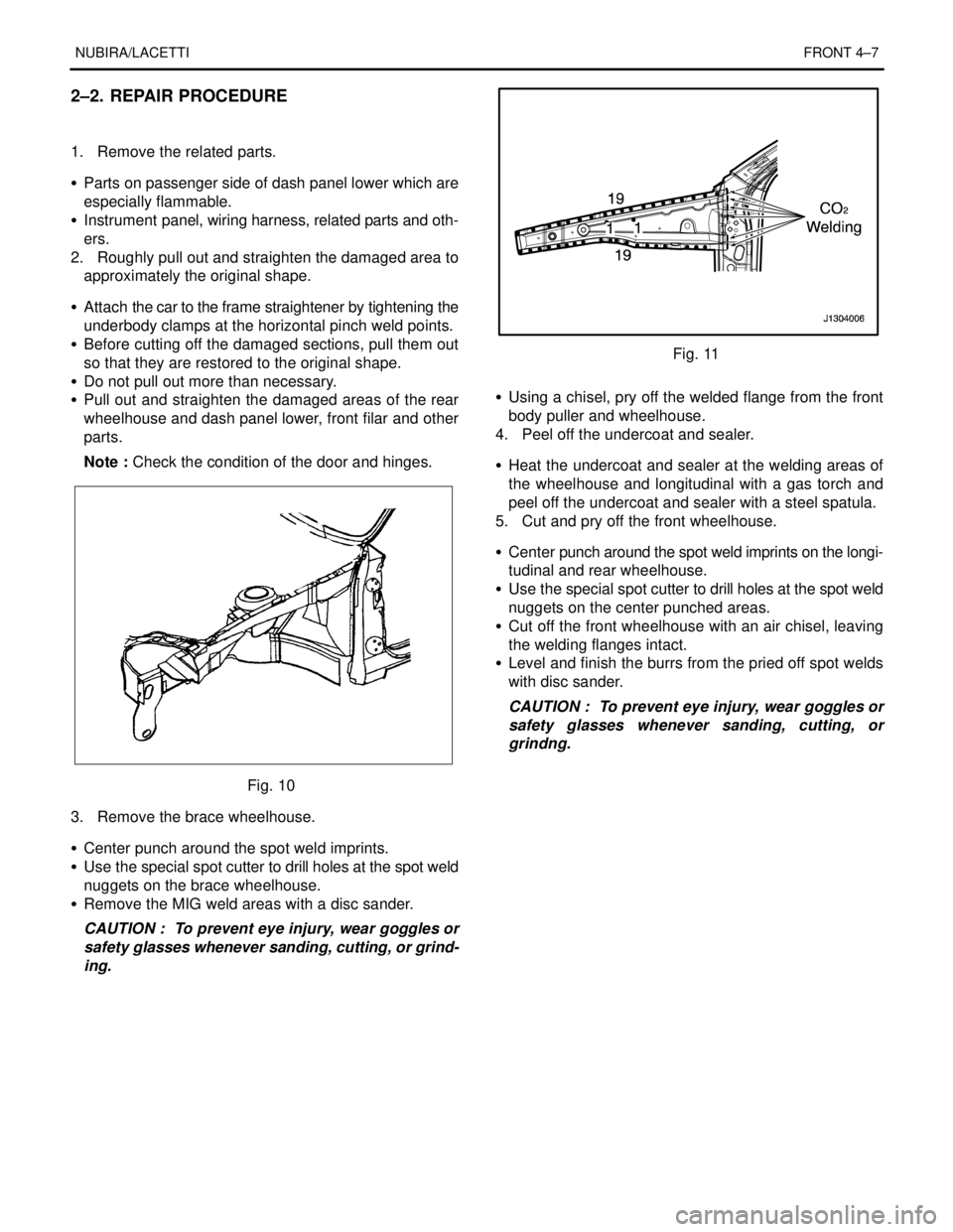 DAEWOO NUBIRA 2004 Service Repair Manual NUBIRA/LACETTIFRONT 4–7
2–2. REPAIR PROCEDURE
1. Remove the related parts.
S Parts on passenger side of dash panel lower which are
especially flammable.
S Instrument panel, wiring harness, relat DAEWOO NUBIRA 2004 Service Repair Manual NUBIRA/LACETTIFRONT 4–7
2–2. REPAIR PROCEDURE
1. Remove the related parts.
S Parts on passenger side of dash panel lower which are
especially flammable.
S Instrument panel, wiring harness, relat