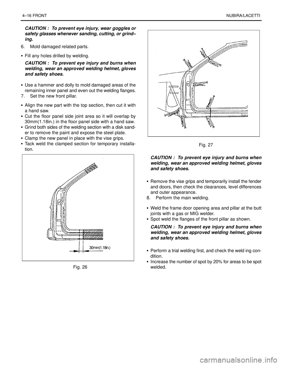DAEWOO NUBIRA 2004 Service Repair Manual 4–16 FRONTNUBIRA/LACETTI
CAUTION : To prevent eye injury, wear goggles or
safety glasses whenever sanding, cutting, or grind–
ing.
6. Mold damaged related parts.
S Fill any holes drilled by we DAEWOO NUBIRA 2004 Service Repair Manual 4–16 FRONTNUBIRA/LACETTI
CAUTION : To prevent eye injury, wear goggles or
safety glasses whenever sanding, cutting, or grind–
ing.
6. Mold damaged related parts.
S Fill any holes drilled by we