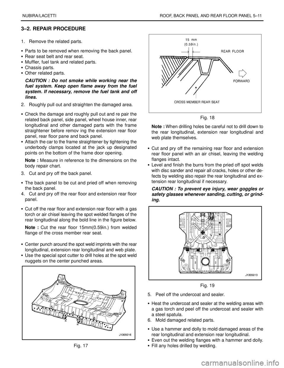 DAEWOO NUBIRA 2004 Service Repair Manual NUBIRA/LACETTI ROOF, BACK PANEL AND REAR FLOOR PANEL 5–11
3–2. REPAIR PROCEDURE
1. Remove the related parts.
S Parts to be removed when removing the back panel.
S Rear seat belt and rear seat.
DAEWOO NUBIRA 2004 Service Repair Manual NUBIRA/LACETTI ROOF, BACK PANEL AND REAR FLOOR PANEL 5–11
3–2. REPAIR PROCEDURE
1. Remove the related parts.
S Parts to be removed when removing the back panel.
S Rear seat belt and rear seat.
