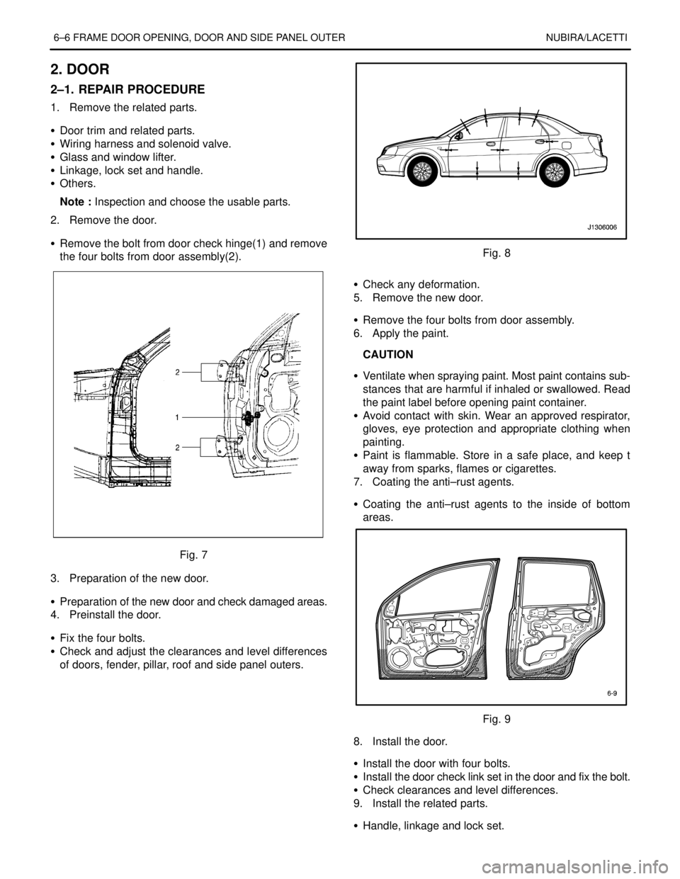 DAEWOO NUBIRA 2004 Service Repair Manual 6–6 FRAME DOOR OPENING, DOOR AND SIDE PANEL OUTER NUBIRA/LACETTI
2. DOOR
2–1. REPAIR PROCEDURE
1. Remove the related parts.
S Door trim and related parts.
S Wiring harness and solenoid valve.
S DAEWOO NUBIRA 2004 Service Repair Manual 6–6 FRAME DOOR OPENING, DOOR AND SIDE PANEL OUTER NUBIRA/LACETTI
2. DOOR
2–1. REPAIR PROCEDURE
1. Remove the related parts.
S Door trim and related parts.
S Wiring harness and solenoid valve.
S