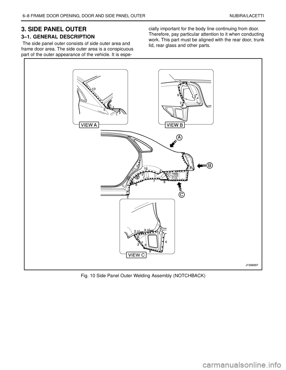 DAEWOO NUBIRA 2004 Service Repair Manual 6–8 FRAME DOOR OPENING, DOOR AND SIDE PANEL OUTER NUBIRA/LACETTI
3. SIDE PANEL OUTER
3–1. GENERAL DESCRIPTION
The side panel outer consists of side outer area and
frame door area. The side outer DAEWOO NUBIRA 2004 Service Repair Manual 6–8 FRAME DOOR OPENING, DOOR AND SIDE PANEL OUTER NUBIRA/LACETTI
3. SIDE PANEL OUTER
3–1. GENERAL DESCRIPTION
The side panel outer consists of side outer area and
frame door area. The side outer