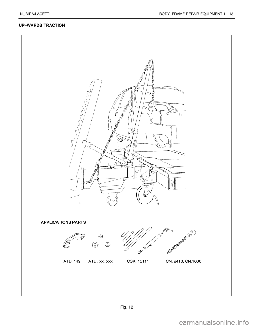 DAEWOO NUBIRA 2004 Service Repair Manual NUBIRA/LACETTI BODY–FRAME REPAIR EQUIPMENT 11–13
UP–WARDS TRACTION
Fig. 12 DAEWOO NUBIRA 2004 Service Repair Manual NUBIRA/LACETTI BODY–FRAME REPAIR EQUIPMENT 11–13
UP–WARDS TRACTION
Fig. 12