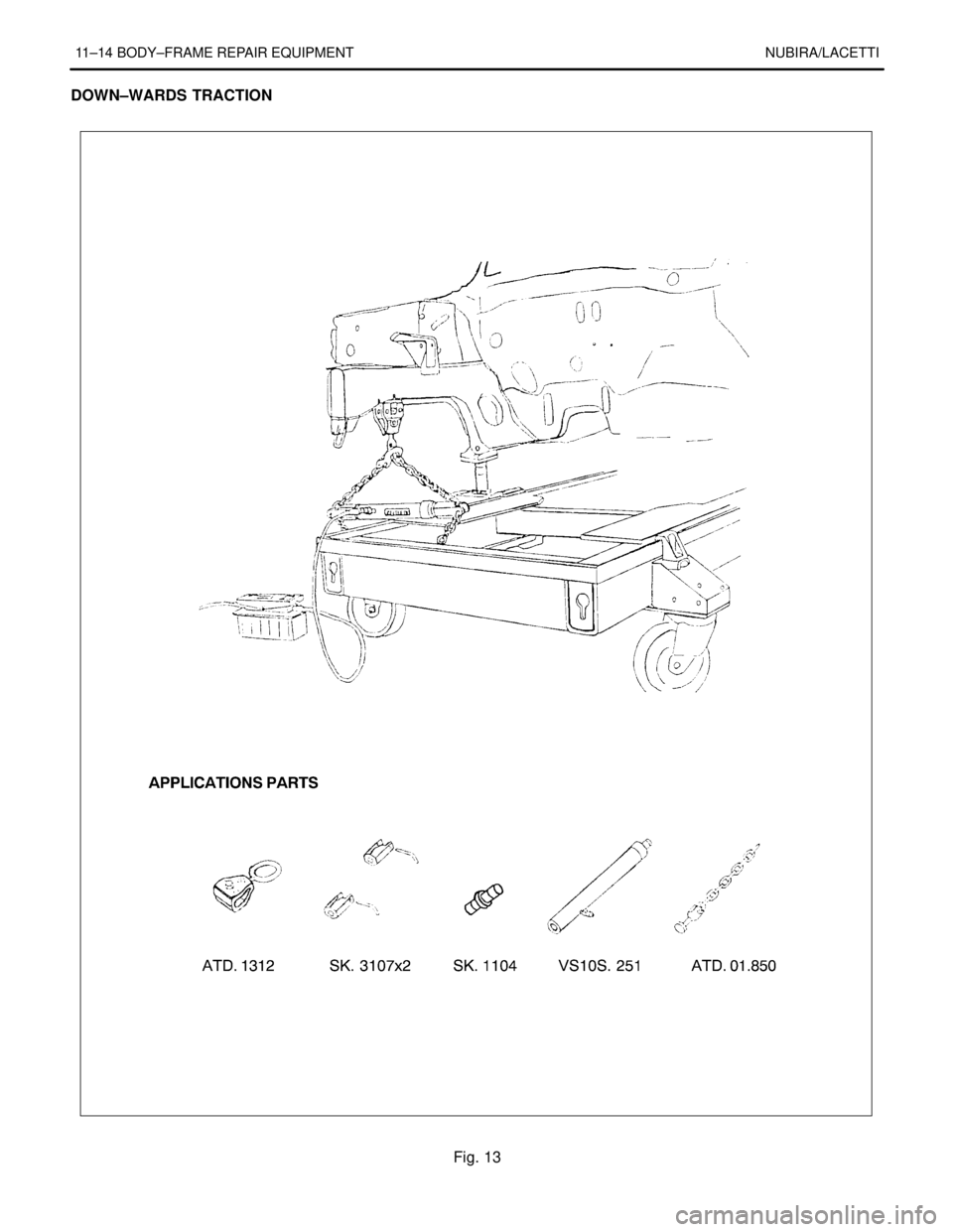 DAEWOO NUBIRA 2004 Service Repair Manual 11–14 BODY–FRAME REPAIR EQUIPMENT NUBIRA/LACETTI
DOWN–WARDS TRACTION
Fig. 13 DAEWOO NUBIRA 2004 Service Repair Manual 11–14 BODY–FRAME REPAIR EQUIPMENT NUBIRA/LACETTI
DOWN–WARDS TRACTION
Fig. 13