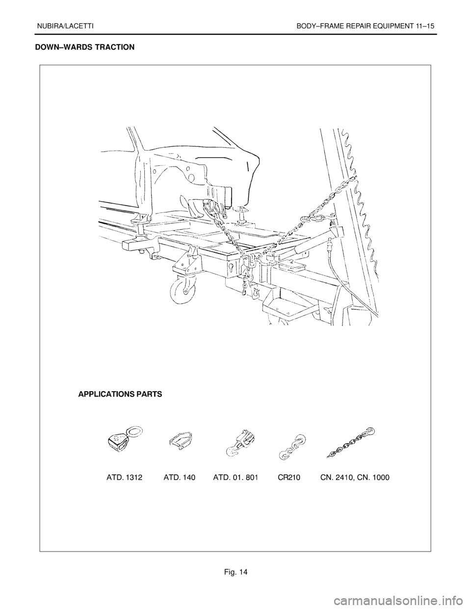 DAEWOO NUBIRA 2004 Service Repair Manual NUBIRA/LACETTI BODY–FRAME REPAIR EQUIPMENT 11–15
DOWN–WARDS TRACTION
Fig. 14 DAEWOO NUBIRA 2004 Service Repair Manual NUBIRA/LACETTI BODY–FRAME REPAIR EQUIPMENT 11–15
DOWN–WARDS TRACTION
Fig. 14
