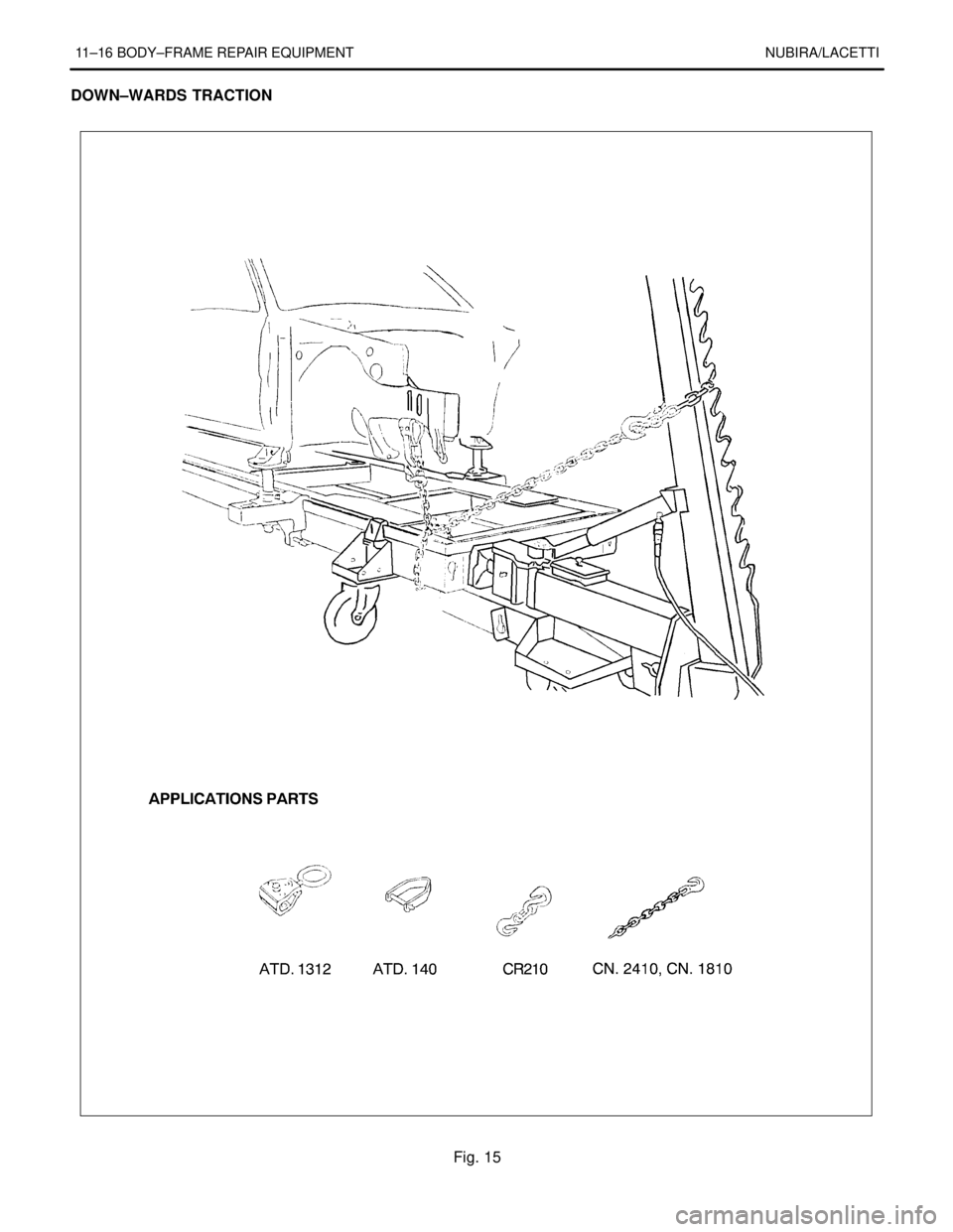 DAEWOO NUBIRA 2004 Service Repair Manual 11–16 BODY–FRAME REPAIR EQUIPMENT NUBIRA/LACETTI
DOWN–WARDS TRACTION
Fig. 15 DAEWOO NUBIRA 2004 Service Repair Manual 11–16 BODY–FRAME REPAIR EQUIPMENT NUBIRA/LACETTI
DOWN–WARDS TRACTION
Fig. 15