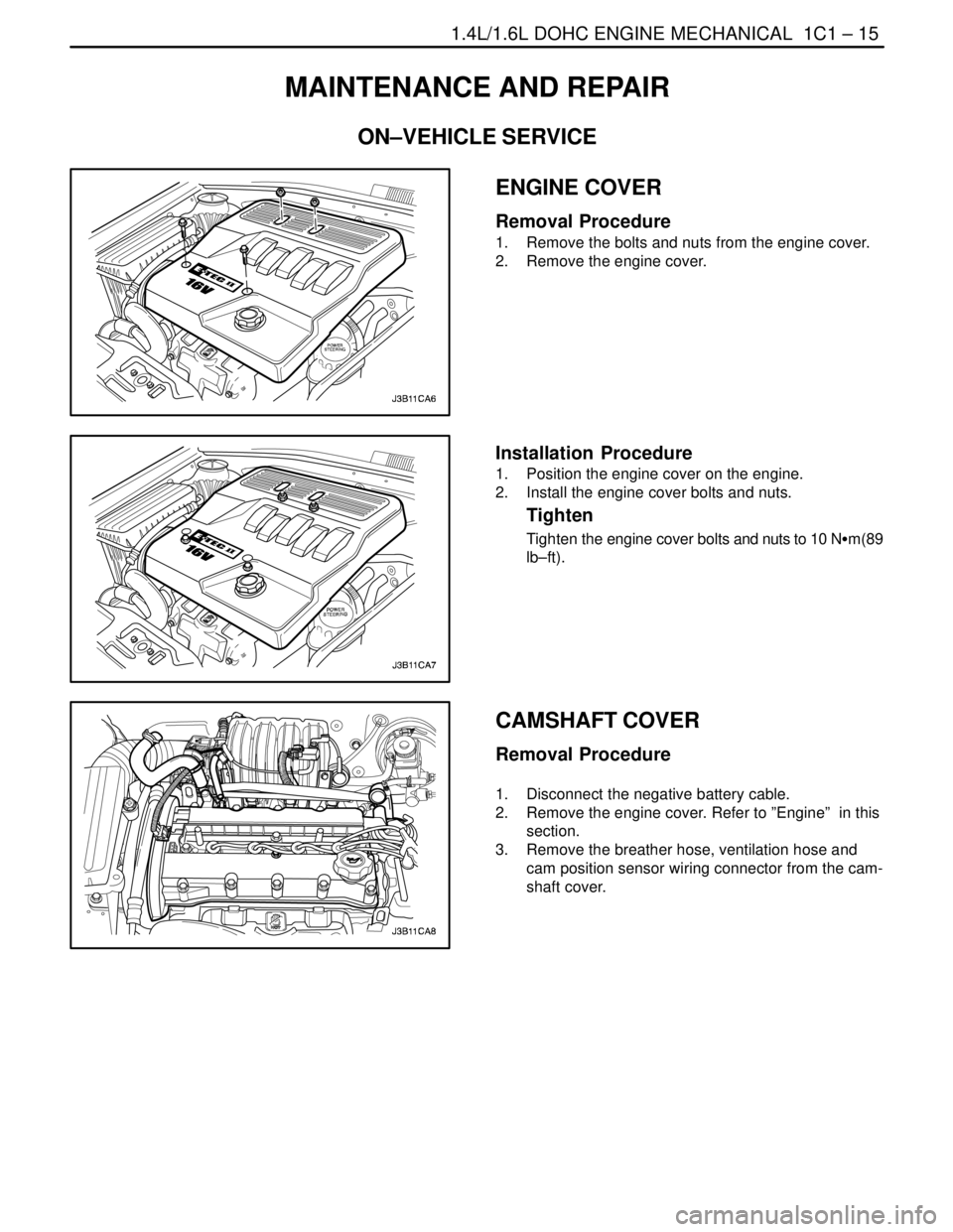 DAEWOO NUBIRA 2004 Service Repair Manual 1.4L/1.6L DOHC ENGINE MECHANICAL 1C1 – 15
DAEWOO V–121 BL4
MAINTENANCE AND REPAIR
ON–VEHICLE SERVICE
ENGINE COVER
Removal Procedure
1. Remove the bolts and nuts from the engine cover.
2. Remo DAEWOO NUBIRA 2004 Service Repair Manual 1.4L/1.6L DOHC ENGINE MECHANICAL 1C1 – 15
DAEWOO V–121 BL4
MAINTENANCE AND REPAIR
ON–VEHICLE SERVICE
ENGINE COVER
Removal Procedure
1. Remove the bolts and nuts from the engine cover.
2. Remo