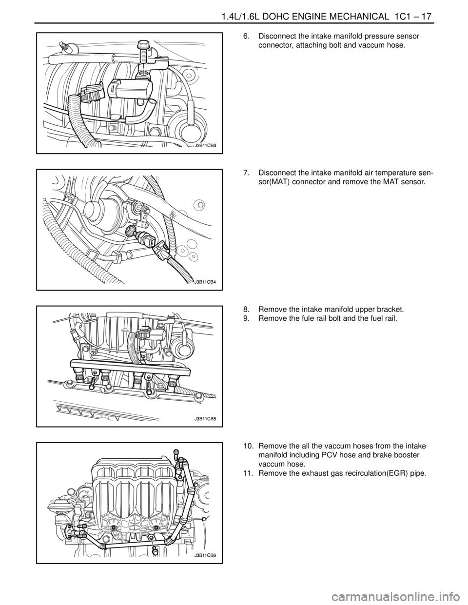 DAEWOO NUBIRA 2004 Service Repair Manual 1.4L/1.6L DOHC ENGINE MECHANICAL 1C1 – 17
DAEWOO V–121 BL4
6. Disconnect the intake manifold pressure sensor
connector, attaching bolt and vaccum hose.
7. Disconnect the intake manifold air tem DAEWOO NUBIRA 2004 Service Repair Manual 1.4L/1.6L DOHC ENGINE MECHANICAL 1C1 – 17
DAEWOO V–121 BL4
6. Disconnect the intake manifold pressure sensor
connector, attaching bolt and vaccum hose.
7. Disconnect the intake manifold air tem