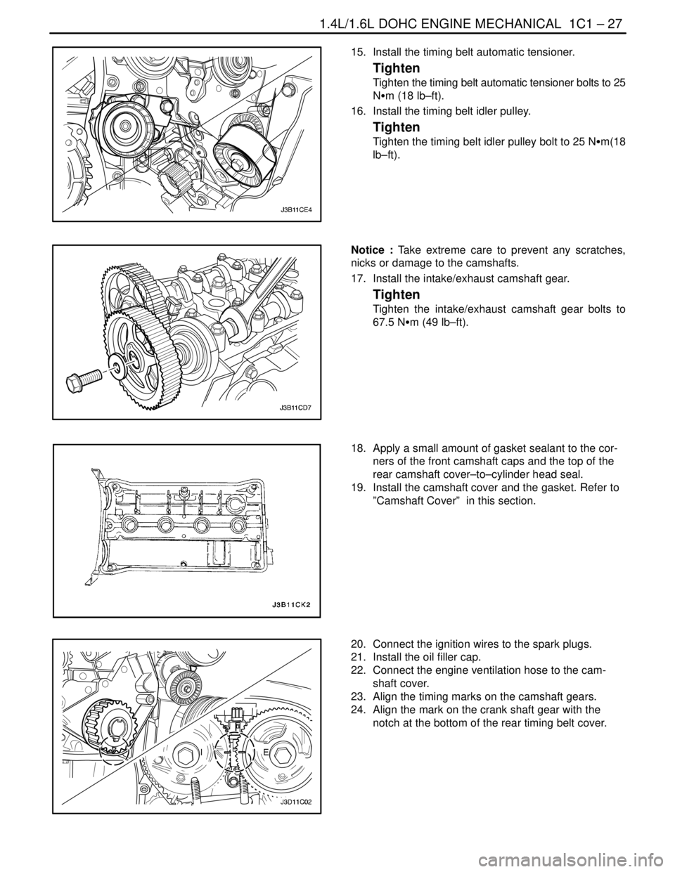 DAEWOO NUBIRA 2004  Service Repair Manual 1.4L/1.6L DOHC ENGINE MECHANICAL  1C1 – 27
DAEWOO V–121 BL4
15.  Install the timing belt automatic tensioner.
Tighten
Tighten the timing belt automatic tensioner bolts to 25
NSm (18 lb–ft).
16. 
