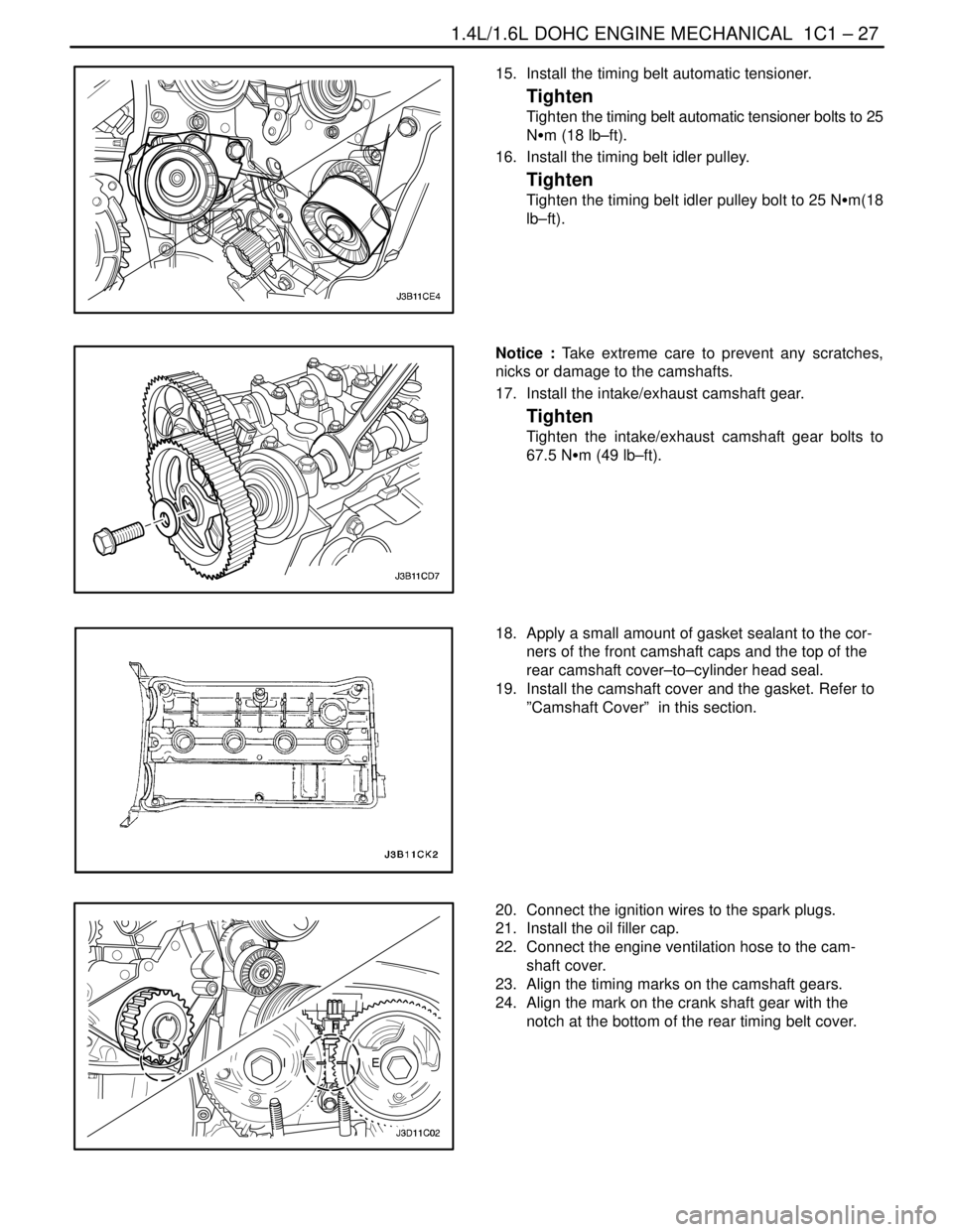DAEWOO NUBIRA 2004 Service Manual PDF 1.4L/1.6L DOHC ENGINE MECHANICAL 1C1 – 27
DAEWOO V–121 BL4
15. Install the timing belt automatic tensioner.
Tighten
Tighten the timing belt automatic tensioner bolts to 25
NSm (18 lb–ft).
16. DAEWOO NUBIRA 2004 Service Manual PDF 1.4L/1.6L DOHC ENGINE MECHANICAL 1C1 – 27
DAEWOO V–121 BL4
15. Install the timing belt automatic tensioner.
Tighten
Tighten the timing belt automatic tensioner bolts to 25
NSm (18 lb–ft).
16.