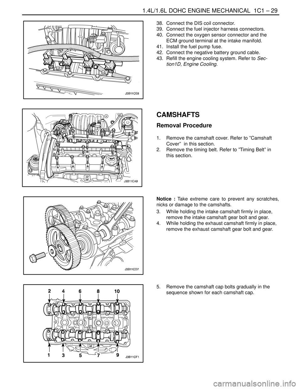 DAEWOO NUBIRA 2004  Service Repair Manual 1.4L/1.6L DOHC ENGINE MECHANICAL  1C1 – 29
DAEWOO V–121 BL4
38.  Connect the DIS coil connector.
39.  Connect the fuel injector harness connectors.
40.  Connect the oxygen sensor connector and the