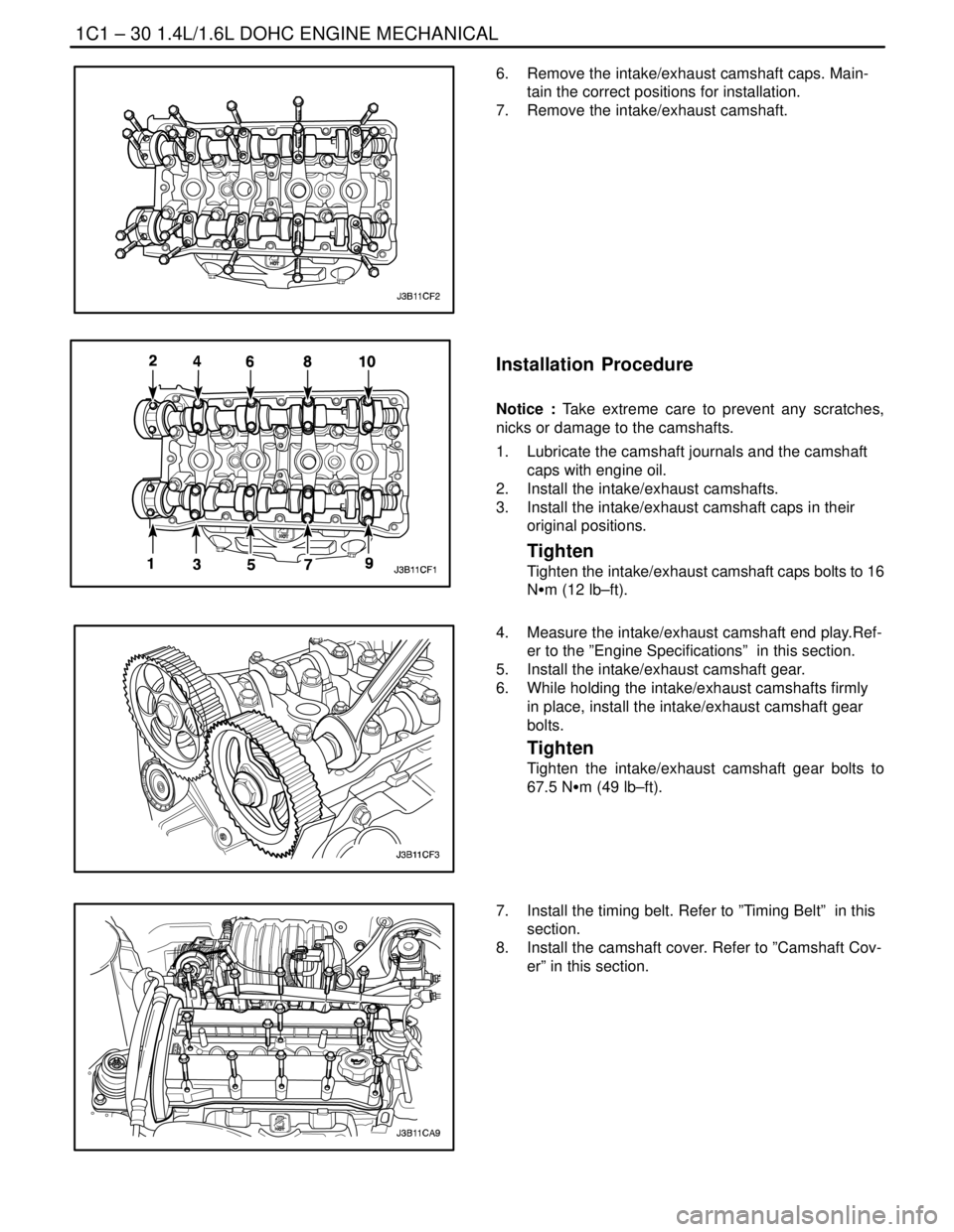 DAEWOO NUBIRA 2004 Service Manual PDF 1C1 – 30I1.4L/1.6L DOHC ENGINE MECHANICAL
DAEWOO V–121 BL4
6. Remove the intake/exhaust camshaft caps. Main-
tain the correct positions for installation.
7. Remove the intake/exhaust camshaft.
I DAEWOO NUBIRA 2004 Service Manual PDF 1C1 – 30I1.4L/1.6L DOHC ENGINE MECHANICAL
DAEWOO V–121 BL4
6. Remove the intake/exhaust camshaft caps. Main-
tain the correct positions for installation.
7. Remove the intake/exhaust camshaft.
I