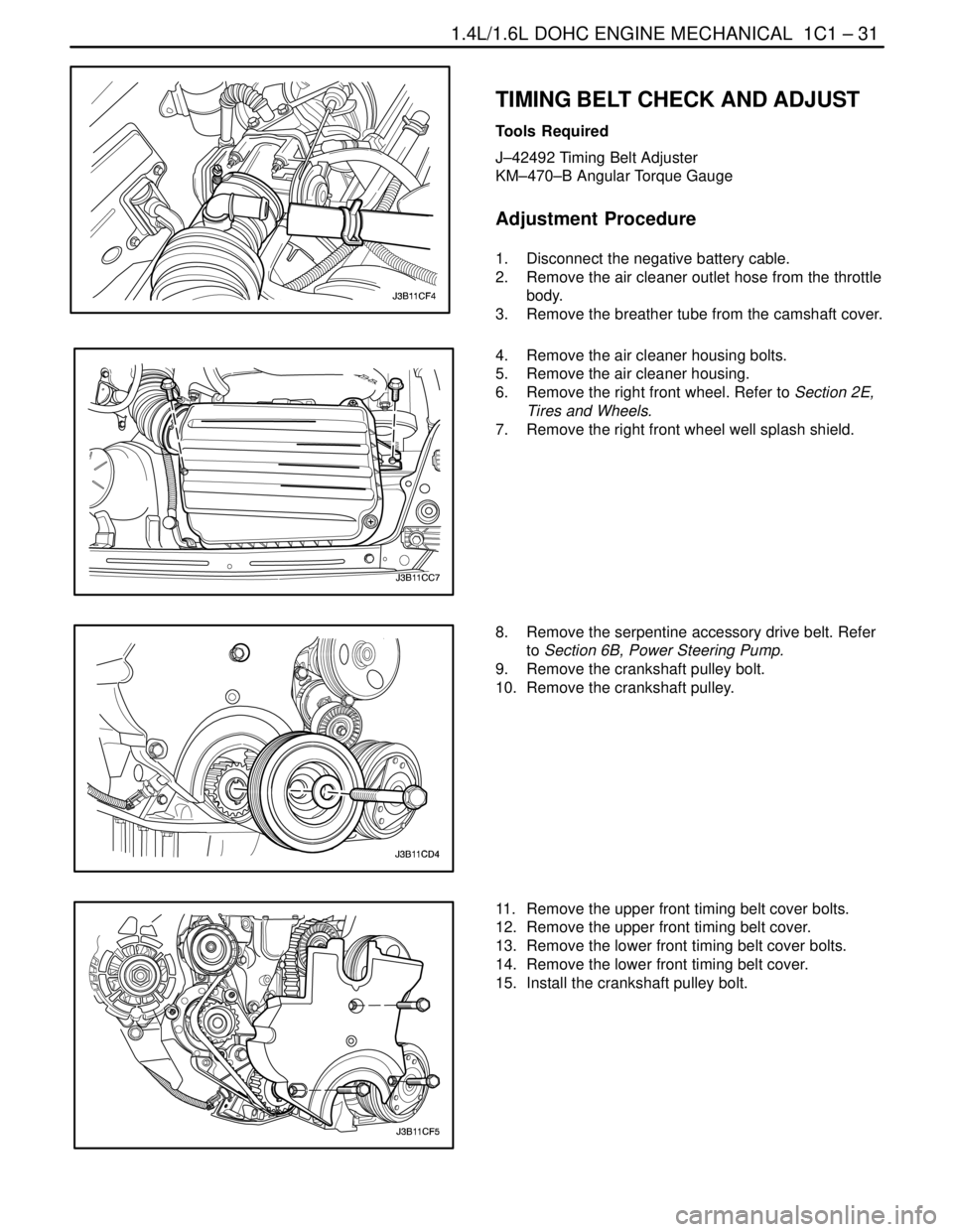 DAEWOO NUBIRA 2004 Service Manual PDF 1.4L/1.6L DOHC ENGINE MECHANICAL 1C1 – 31
DAEWOO V–121 BL4
TIMING BELT CHECK AND ADJUST
Tools Required
J–42492 Timing Belt Adjuster
KM–470–B Angular Torque Gauge
Adjustment Procedure
1. Di DAEWOO NUBIRA 2004 Service Manual PDF 1.4L/1.6L DOHC ENGINE MECHANICAL 1C1 – 31
DAEWOO V–121 BL4
TIMING BELT CHECK AND ADJUST
Tools Required
J–42492 Timing Belt Adjuster
KM–470–B Angular Torque Gauge
Adjustment Procedure
1. Di