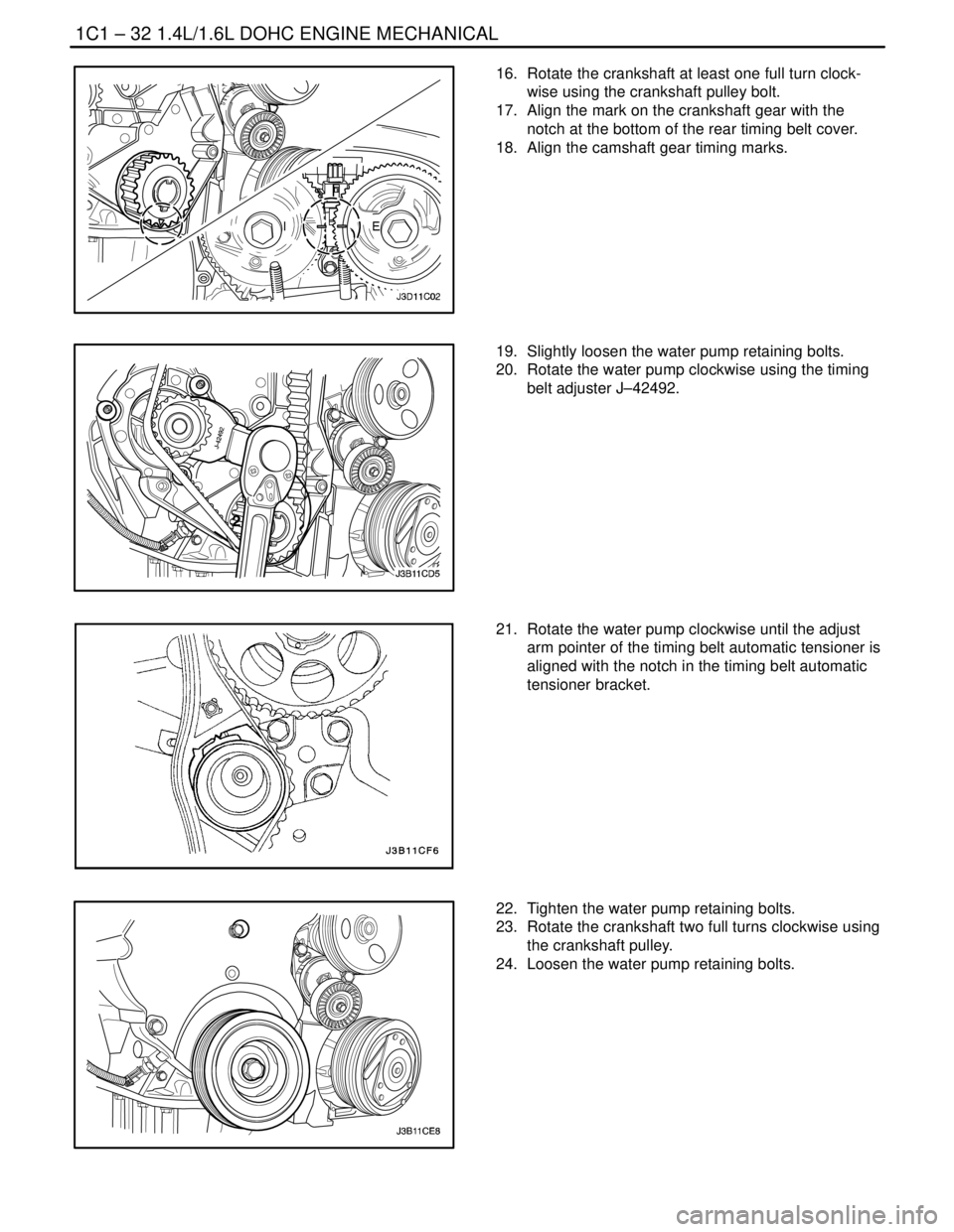 DAEWOO NUBIRA 2004 Service Manual PDF 1C1 – 32I1.4L/1.6L DOHC ENGINE MECHANICAL
DAEWOO V–121 BL4
16. Rotate the crankshaft at least one full turn clock-
wise using the crankshaft pulley bolt.
17. Align the mark on the crankshaft gea DAEWOO NUBIRA 2004 Service Manual PDF 1C1 – 32I1.4L/1.6L DOHC ENGINE MECHANICAL
DAEWOO V–121 BL4
16. Rotate the crankshaft at least one full turn clock-
wise using the crankshaft pulley bolt.
17. Align the mark on the crankshaft gea