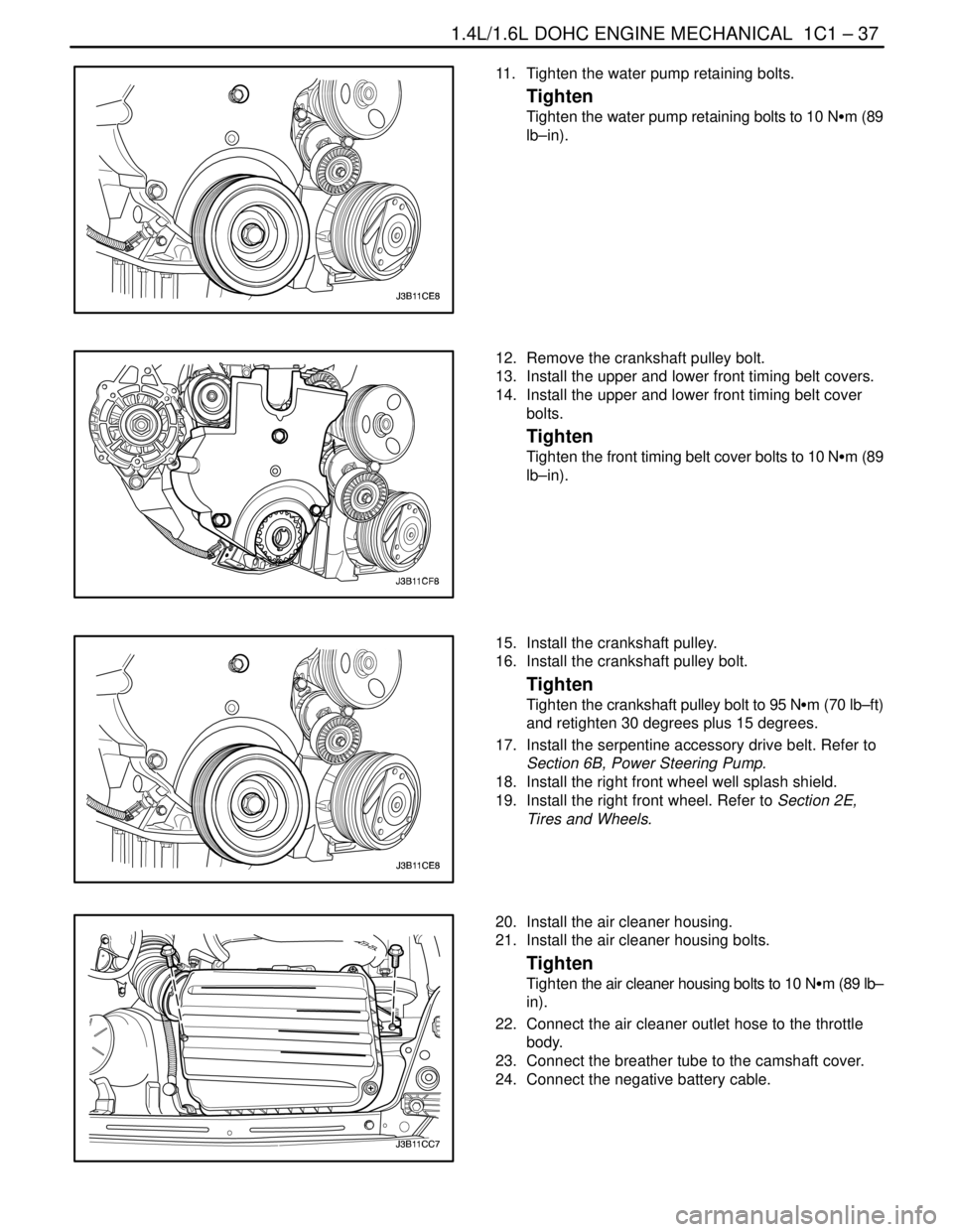 DAEWOO NUBIRA 2004 Service Manual PDF 1.4L/1.6L DOHC ENGINE MECHANICAL 1C1 – 37
DAEWOO V–121 BL4
11. Tighten the water pump retaining bolts.
Tighten
Tighten the water pump retaining bolts to 10 NSm (89
lb–in).
12. Remove the cran DAEWOO NUBIRA 2004 Service Manual PDF 1.4L/1.6L DOHC ENGINE MECHANICAL 1C1 – 37
DAEWOO V–121 BL4
11. Tighten the water pump retaining bolts.
Tighten
Tighten the water pump retaining bolts to 10 NSm (89
lb–in).
12. Remove the cran