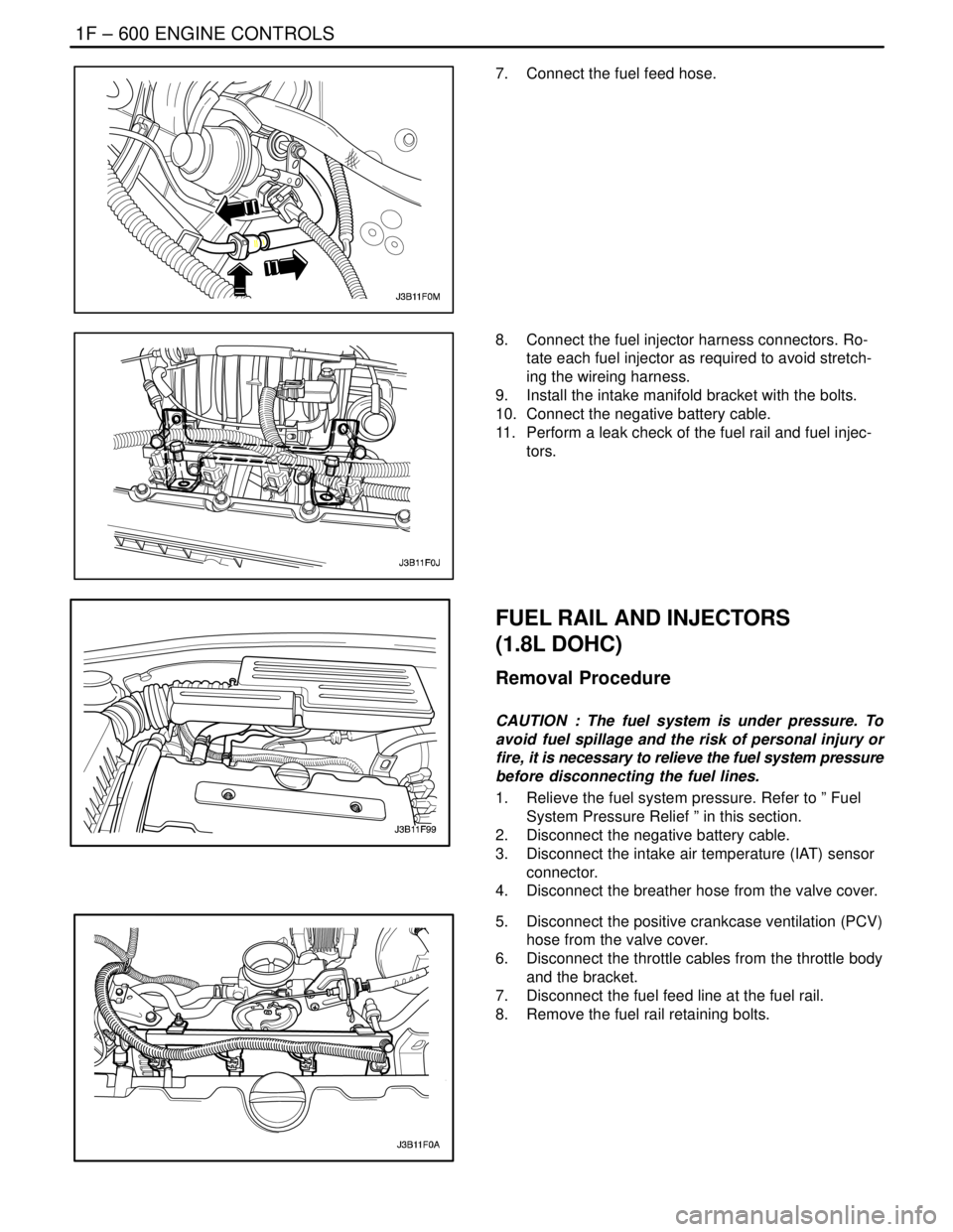 DAEWOO NUBIRA 2004 Service Repair Manual 1F – 600IENGINE CONTROLS
DAEWOO V–121 BL4
7. Connect the fuel feed hose.
8. Connect the fuel injector harness connectors. Ro-
tate each fuel injector as required to avoid stretch-
ing the wirein DAEWOO NUBIRA 2004 Service Repair Manual 1F – 600IENGINE CONTROLS
DAEWOO V–121 BL4
7. Connect the fuel feed hose.
8. Connect the fuel injector harness connectors. Ro-
tate each fuel injector as required to avoid stretch-
ing the wirein