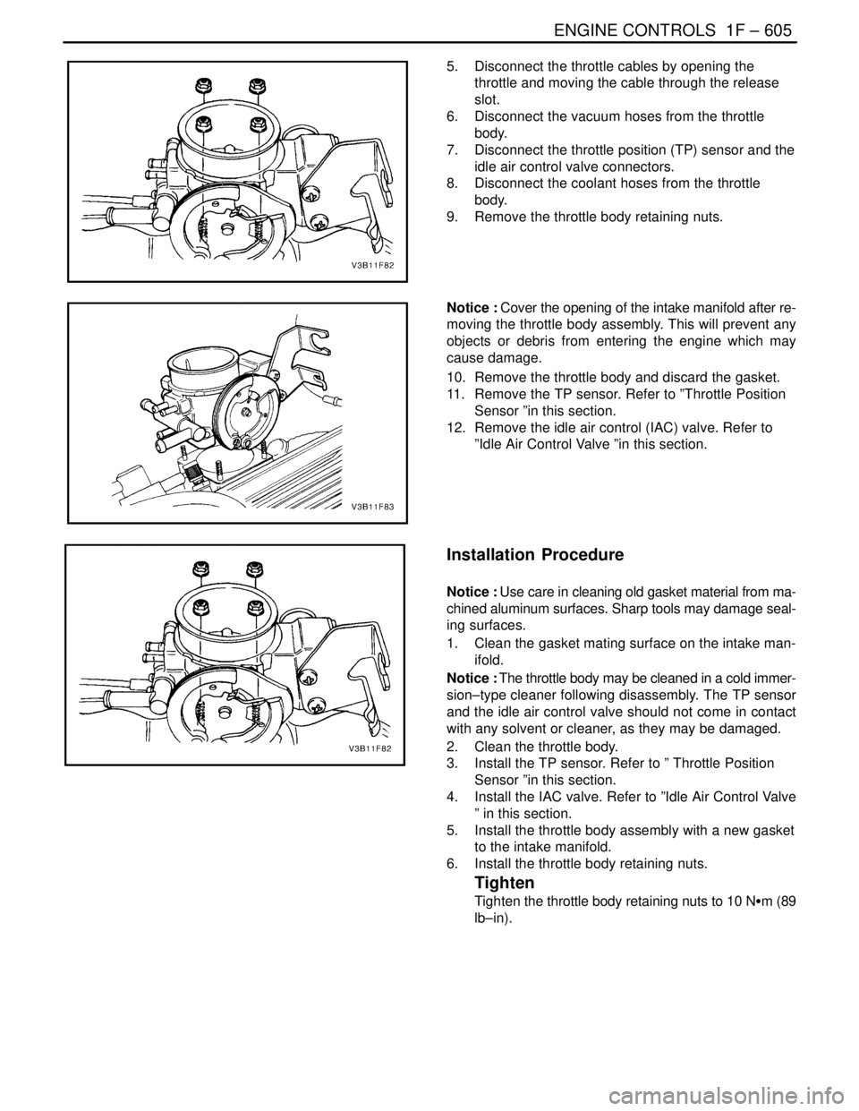 DAEWOO NUBIRA 2004 Service Repair Manual ENGINE CONTROLS 1F – 605
DAEWOO V–121 BL4
5. Disconnect the throttle cables by opening the
throttle and moving the cable through the release
slot.
6. Disconnect the vacuum hoses from the thrott DAEWOO NUBIRA 2004 Service Repair Manual ENGINE CONTROLS 1F – 605
DAEWOO V–121 BL4
5. Disconnect the throttle cables by opening the
throttle and moving the cable through the release
slot.
6. Disconnect the vacuum hoses from the thrott