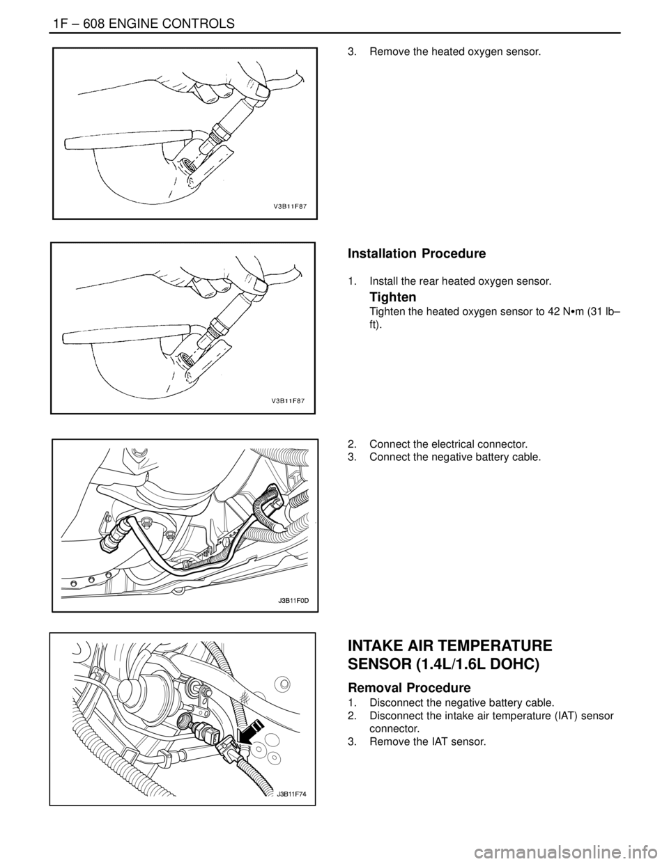 DAEWOO NUBIRA 2004 Service Repair Manual 1F – 608IENGINE CONTROLS
DAEWOO V–121 BL4
3. Remove the heated oxygen sensor.
Installation Procedure
1. Install the rear heated oxygen sensor.
Tighten
Tighten the heated oxygen sensor to 42 NSm DAEWOO NUBIRA 2004 Service Repair Manual 1F – 608IENGINE CONTROLS
DAEWOO V–121 BL4
3. Remove the heated oxygen sensor.
Installation Procedure
1. Install the rear heated oxygen sensor.
Tighten
Tighten the heated oxygen sensor to 42 NSm