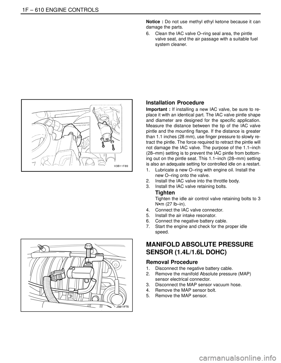 DAEWOO NUBIRA 2004 Service Repair Manual 1F – 610IENGINE CONTROLS
DAEWOO V–121 BL4
Notice : Do not use methyl ethyl ketone because it can
damage the parts.
6. Clean the IAC valve O–ring seal area, the pintle
valve seat, and the air pa DAEWOO NUBIRA 2004 Service Repair Manual 1F – 610IENGINE CONTROLS
DAEWOO V–121 BL4
Notice : Do not use methyl ethyl ketone because it can
damage the parts.
6. Clean the IAC valve O–ring seal area, the pintle
valve seat, and the air pa