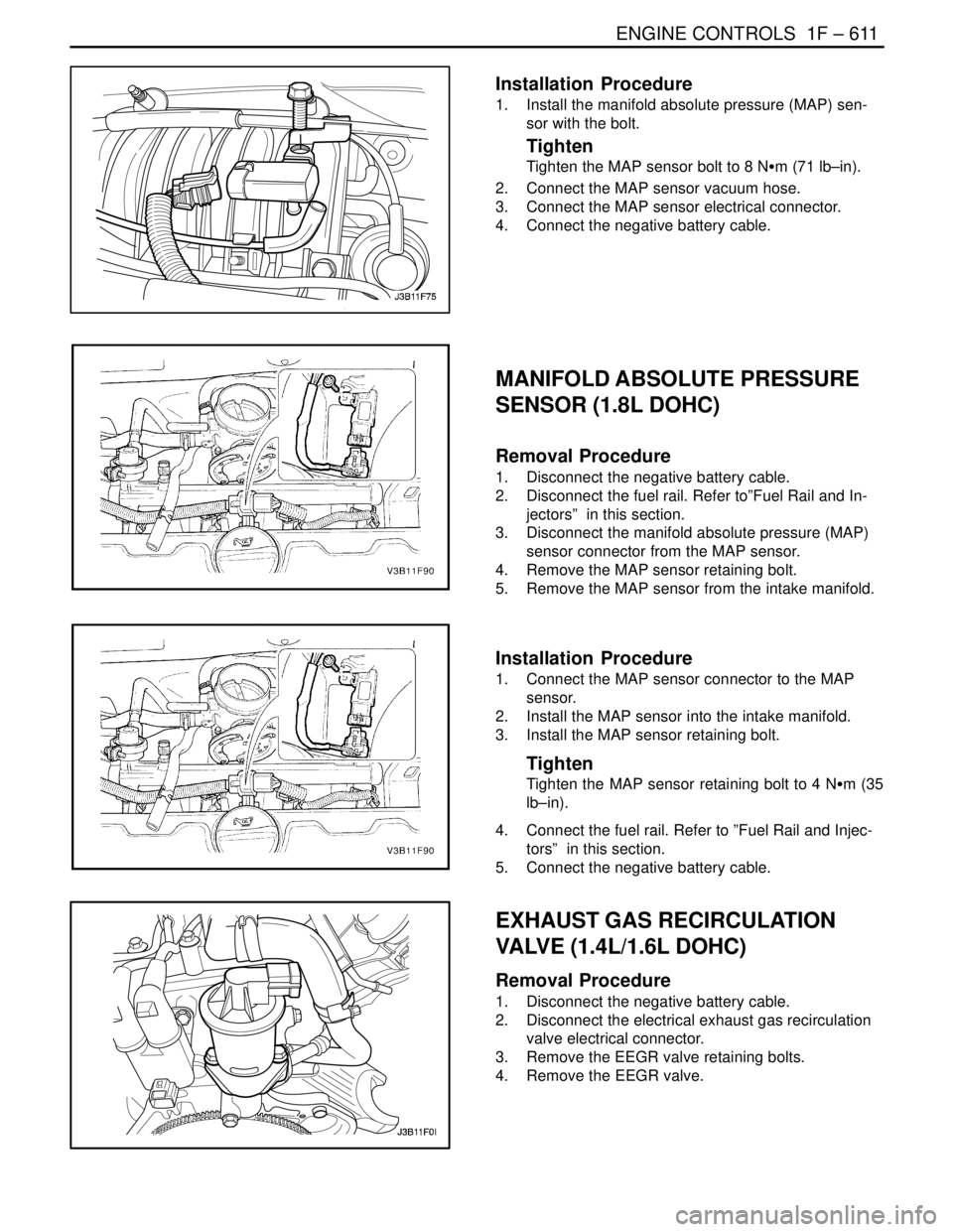 DAEWOO NUBIRA 2004 Service Repair Manual ENGINE CONTROLS 1F – 611
DAEWOO V–121 BL4
Installation Procedure
1. Install the manifold absolute pressure (MAP) sen-
sor with the bolt.
Tighten
Tighten the MAP sensor bolt to 8 NSm (71 lb–in DAEWOO NUBIRA 2004 Service Repair Manual ENGINE CONTROLS 1F – 611
DAEWOO V–121 BL4
Installation Procedure
1. Install the manifold absolute pressure (MAP) sen-
sor with the bolt.
Tighten
Tighten the MAP sensor bolt to 8 NSm (71 lb–in