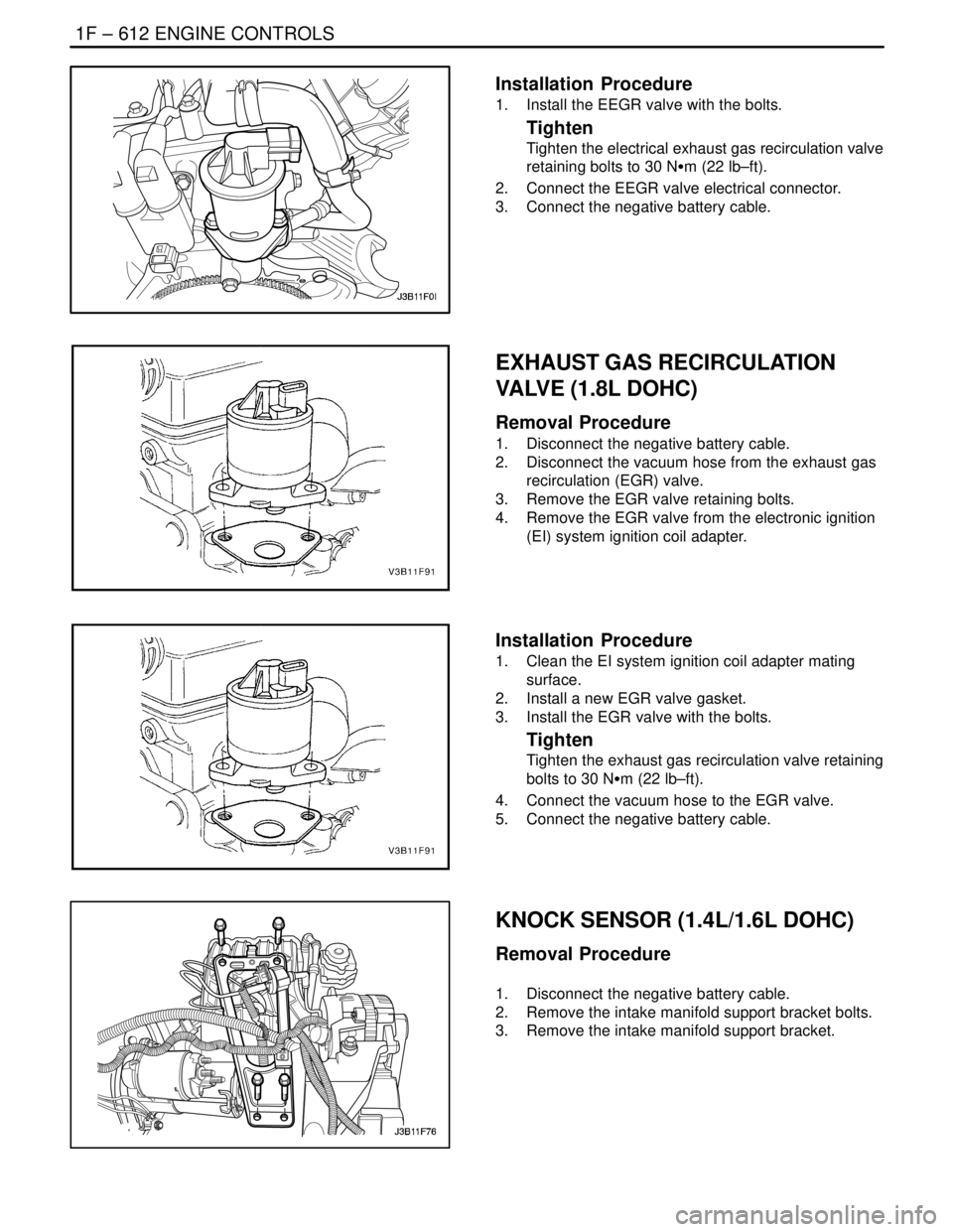 DAEWOO NUBIRA 2004 Service Repair Manual 1F – 612IENGINE CONTROLS
DAEWOO V–121 BL4
Installation Procedure
1. Install the EEGR valve with the bolts.
Tighten
Tighten the electrical exhaust gas recirculation valve
retaining bolts to 30 NS DAEWOO NUBIRA 2004 Service Repair Manual 1F – 612IENGINE CONTROLS
DAEWOO V–121 BL4
Installation Procedure
1. Install the EEGR valve with the bolts.
Tighten
Tighten the electrical exhaust gas recirculation valve
retaining bolts to 30 NS