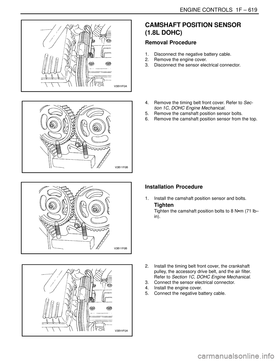 DAEWOO NUBIRA 2004 Service Repair Manual ENGINE CONTROLS 1F – 619
DAEWOO V–121 BL4
CAMSHAFT POSITION SENSOR
(1.8L DOHC)
Removal Procedure
1. Disconnect the negative battery cable.
2. Remove the engine cover.
3. Disconnect the sensor DAEWOO NUBIRA 2004 Service Repair Manual ENGINE CONTROLS 1F – 619
DAEWOO V–121 BL4
CAMSHAFT POSITION SENSOR
(1.8L DOHC)
Removal Procedure
1. Disconnect the negative battery cable.
2. Remove the engine cover.
3. Disconnect the sensor