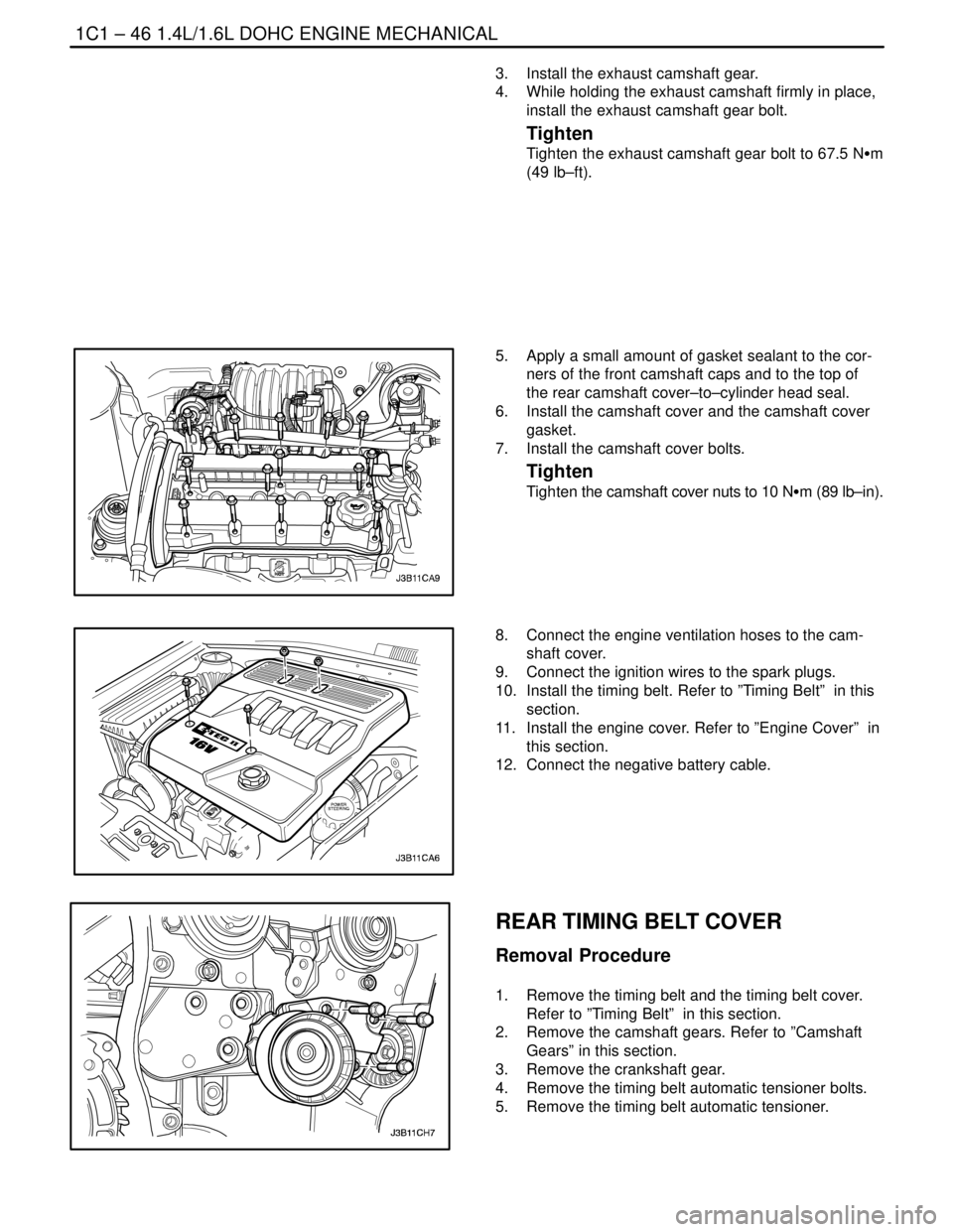 DAEWOO NUBIRA 2004 Service Manual Online 1C1 – 46I1.4L/1.6L DOHC ENGINE MECHANICAL
DAEWOO V–121 BL4
3. Install the exhaust camshaft gear.
4. While holding the exhaust camshaft firmly in place,
install the exhaust camshaft gear bolt.
Ti DAEWOO NUBIRA 2004 Service Manual Online 1C1 – 46I1.4L/1.6L DOHC ENGINE MECHANICAL
DAEWOO V–121 BL4
3. Install the exhaust camshaft gear.
4. While holding the exhaust camshaft firmly in place,
install the exhaust camshaft gear bolt.
Ti