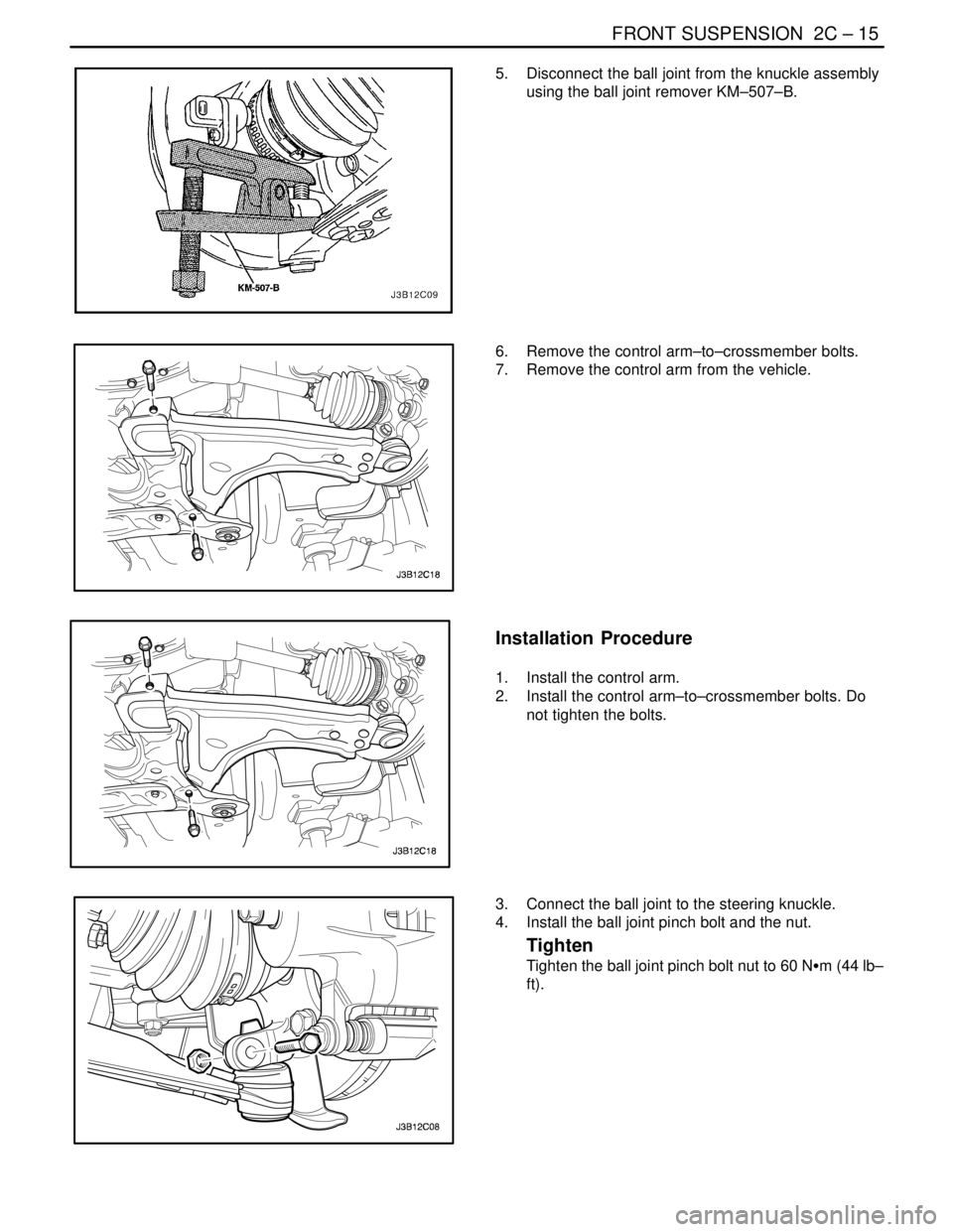 DAEWOO NUBIRA 2004 Service Repair Manual FRONT SUSPENSION 2C – 15
DAEWOO V–121 BL4
5. Disconnect the ball joint from the knuckle assembly
using the ball joint remover KM–507–B.
6. Remove the control arm–to–crossmember bolts.
7 DAEWOO NUBIRA 2004 Service Repair Manual FRONT SUSPENSION 2C – 15
DAEWOO V–121 BL4
5. Disconnect the ball joint from the knuckle assembly
using the ball joint remover KM–507–B.
6. Remove the control arm–to–crossmember bolts.
7