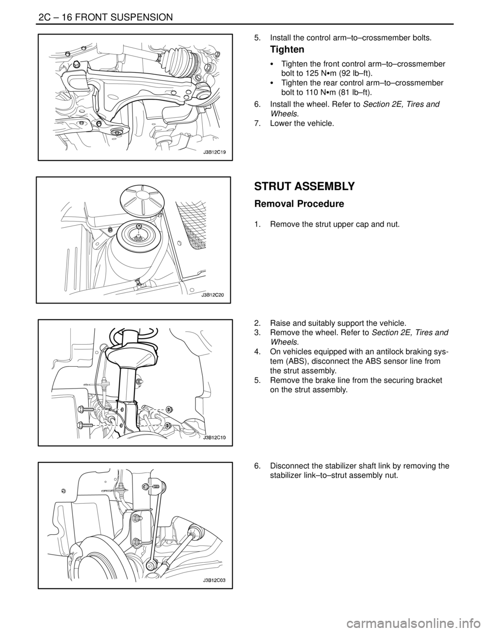 DAEWOO NUBIRA 2004 Service Repair Manual 2C – 16IFRONT SUSPENSION
DAEWOO V–121 BL4
5. Install the control arm–to–crossmember bolts.
Tighten
S Tighten the front control arm–to–crossmember
bolt to 125 NSm (92 lb–ft).
S Tighten DAEWOO NUBIRA 2004 Service Repair Manual 2C – 16IFRONT SUSPENSION
DAEWOO V–121 BL4
5. Install the control arm–to–crossmember bolts.
Tighten
S Tighten the front control arm–to–crossmember
bolt to 125 NSm (92 lb–ft).
S Tighten