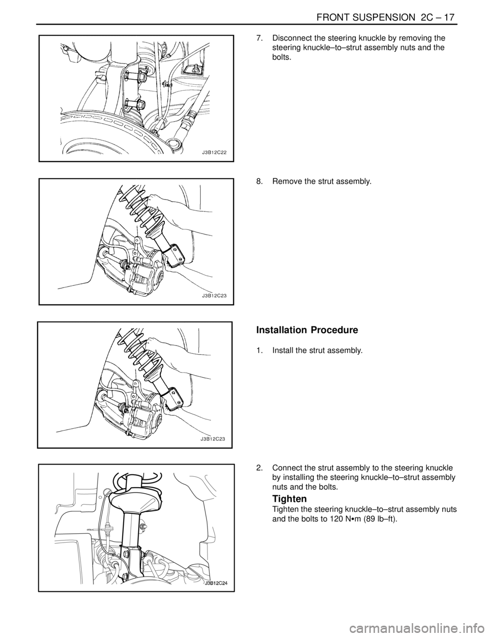 DAEWOO NUBIRA 2004 Service Repair Manual FRONT SUSPENSION 2C – 17
DAEWOO V–121 BL4
7. Disconnect the steering knuckle by removing the
steering knuckle–to–strut assembly nuts and the
bolts.
8. Remove the strut assembly.
Installatio DAEWOO NUBIRA 2004 Service Repair Manual FRONT SUSPENSION 2C – 17
DAEWOO V–121 BL4
7. Disconnect the steering knuckle by removing the
steering knuckle–to–strut assembly nuts and the
bolts.
8. Remove the strut assembly.
Installatio