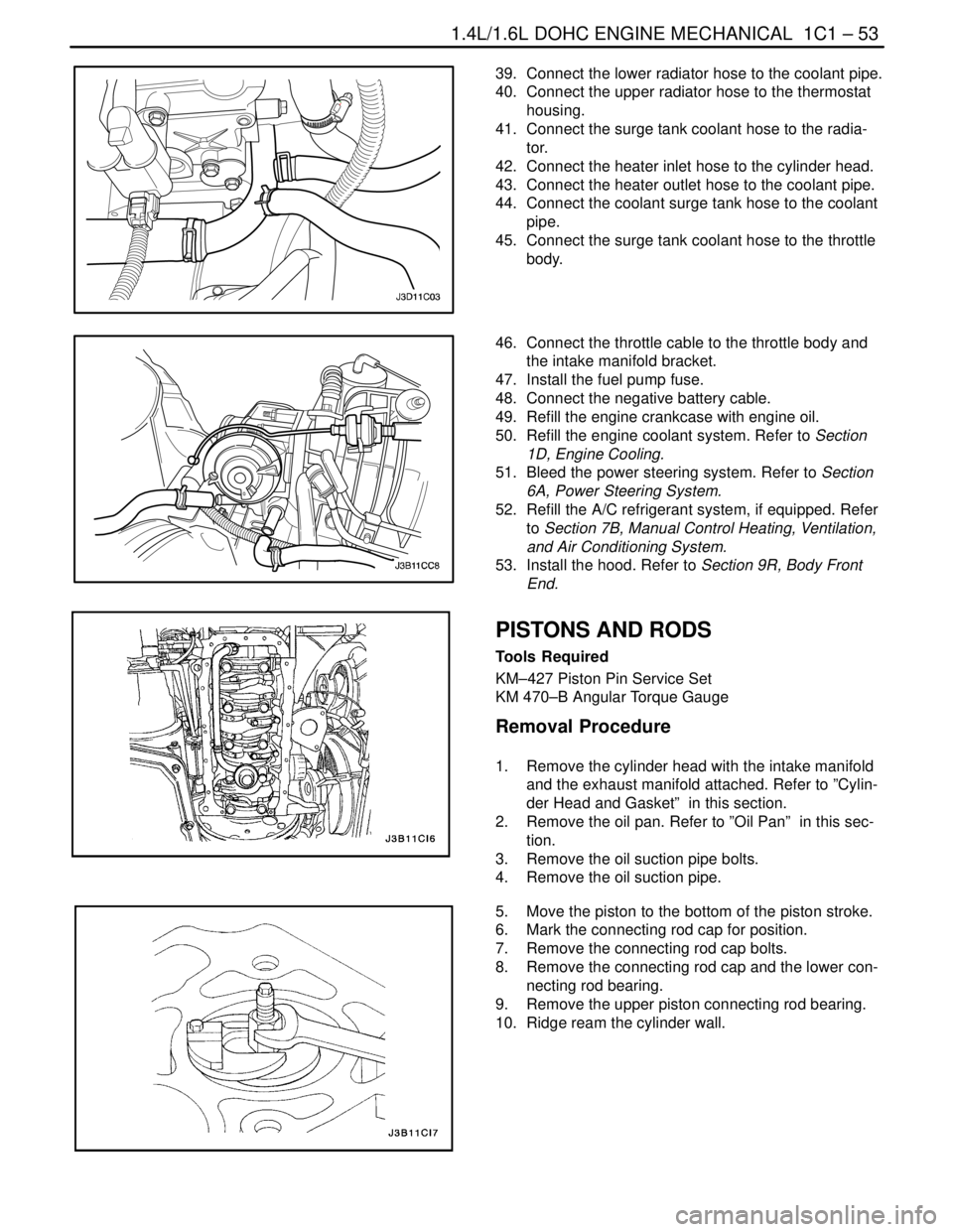 DAEWOO NUBIRA 2004 Service Owners Manual 1.4L/1.6L DOHC ENGINE MECHANICAL 1C1 – 53
DAEWOO V–121 BL4
39. Connect the lower radiator hose to the coolant pipe.
40. Connect the upper radiator hose to the thermostat
housing.
41. Connect t DAEWOO NUBIRA 2004 Service Owners Manual 1.4L/1.6L DOHC ENGINE MECHANICAL 1C1 – 53
DAEWOO V–121 BL4
39. Connect the lower radiator hose to the coolant pipe.
40. Connect the upper radiator hose to the thermostat
housing.
41. Connect t