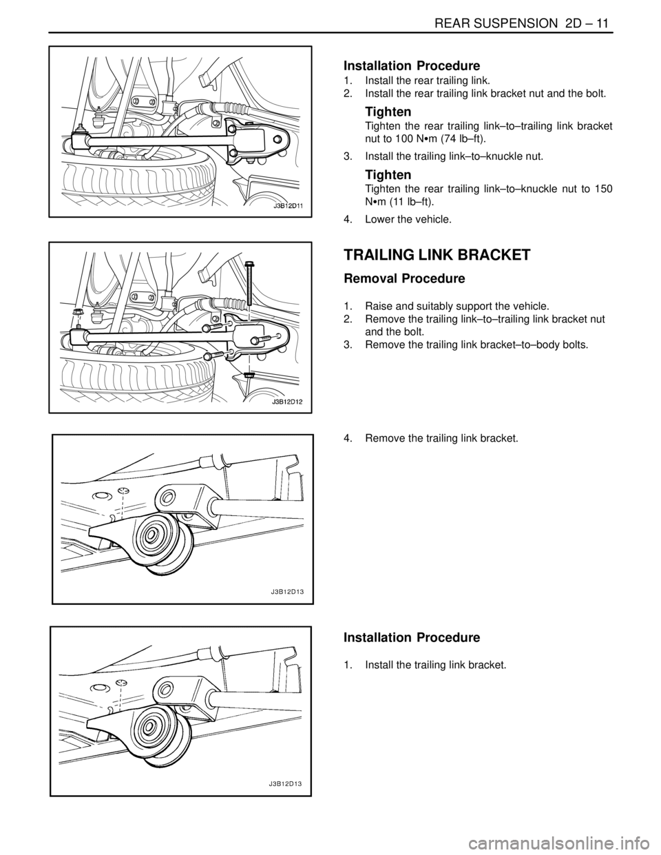 DAEWOO NUBIRA 2004 Service Repair Manual REAR SUSPENSION 2D – 11
DAEWOO V–121 BL4
Installation Procedure
1. Install the rear trailing link.
2. Install the rear trailing link bracket nut and the bolt.
Tighten
Tighten the rear trailing DAEWOO NUBIRA 2004 Service Repair Manual REAR SUSPENSION 2D – 11
DAEWOO V–121 BL4
Installation Procedure
1. Install the rear trailing link.
2. Install the rear trailing link bracket nut and the bolt.
Tighten
Tighten the rear trailing