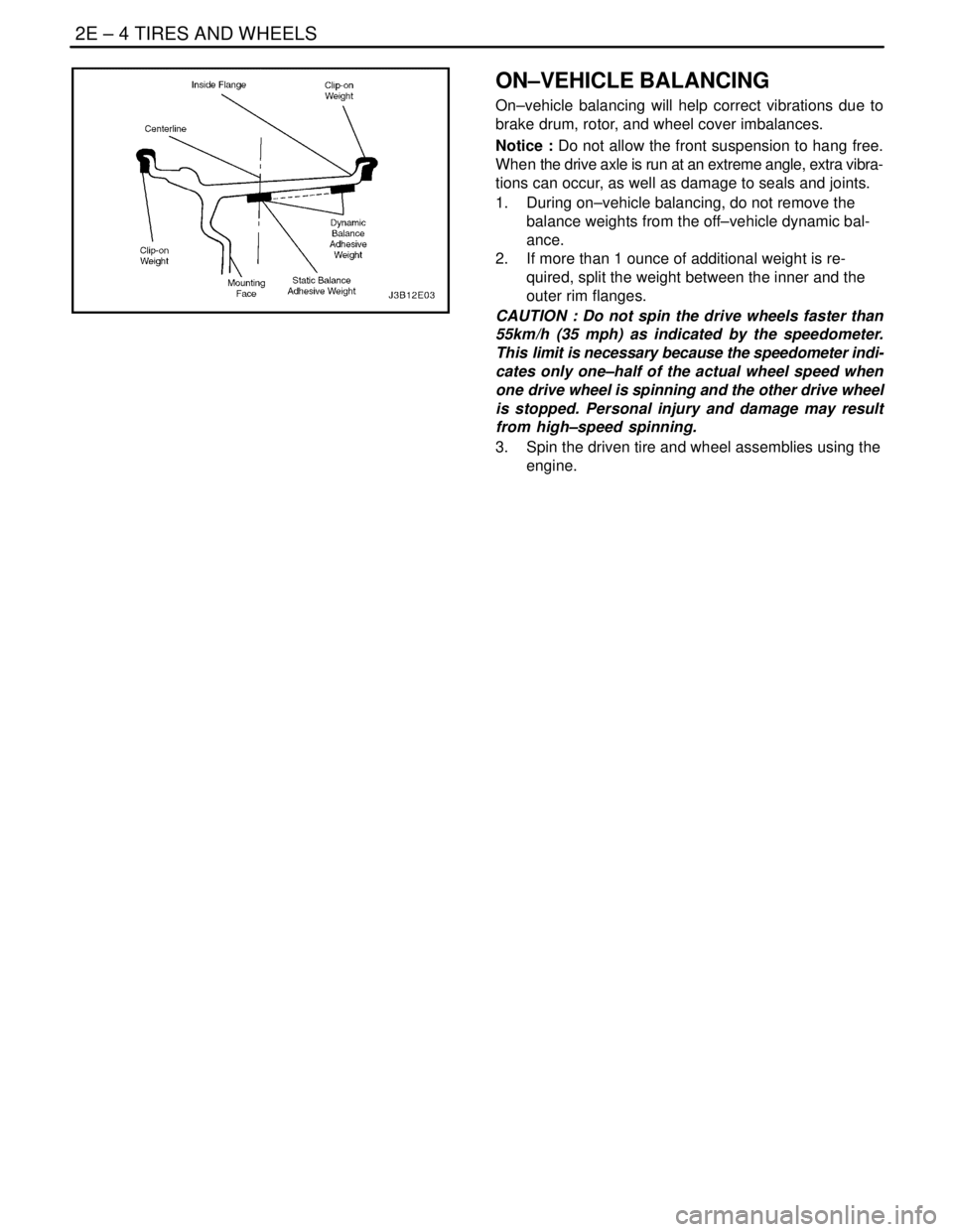 DAEWOO NUBIRA 2004 Service Repair Manual 2E – 4ITIRES AND WHEELS
DAEWOO V–121 BL4
ON–VEHICLE BALANCING
On–vehicle balancing will help correct vibrations due to
brake drum, rotor, and wheel cover imbalances.
Notice : Do not allow the DAEWOO NUBIRA 2004 Service Repair Manual 2E – 4ITIRES AND WHEELS
DAEWOO V–121 BL4
ON–VEHICLE BALANCING
On–vehicle balancing will help correct vibrations due to
brake drum, rotor, and wheel cover imbalances.
Notice : Do not allow the