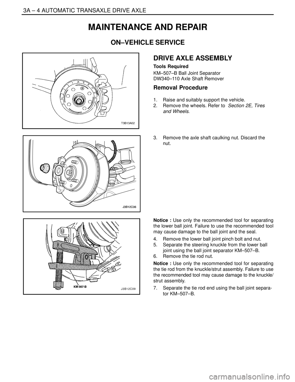DAEWOO NUBIRA 2004  Service Repair Manual 3A – 4IAUTOMATIC TRANSAXLE DRIVE AXLE
DAEWOO V–121 BL4
MAINTENANCE AND REPAIR
ON–VEHICLE SERVICE
DRIVE AXLE ASSEMBLY
Tools Required
KM–507–B Ball Joint Separator
DW340–110 Axle Shaft Remov