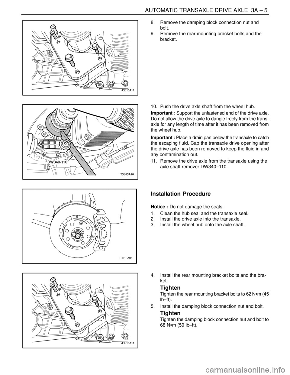 DAEWOO NUBIRA 2004  Service Repair Manual AUTOMATIC TRANSAXLE DRIVE AXLE  3A – 5
DAEWOO V–121 BL4
8.  Remove the damping block connection nut and
bolt.
9.  Remove the rear mounting bracket bolts and the
bracket.
10.  Push the drive axle s
