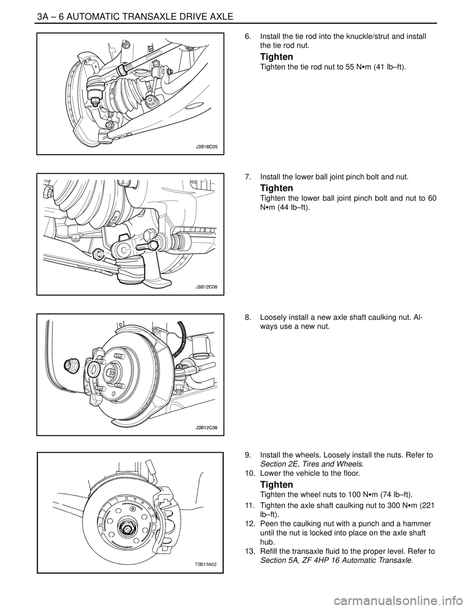 DAEWOO NUBIRA 2004  Service Repair Manual 3A – 6IAUTOMATIC TRANSAXLE DRIVE AXLE
DAEWOO V–121 BL4
6.  Install the tie rod into the knuckle/strut and install
the tie rod nut.
Tighten
Tighten the tie rod nut to 55 NSm (41 lb–ft).
7.  Insta