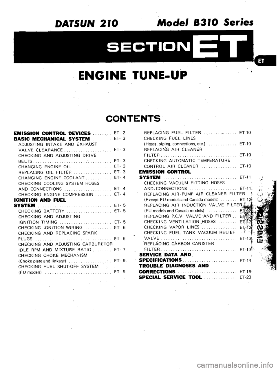 DATSUN 210 1979 User Guide 
DATSUN 
210 
Model 
8310 
Series

SECTIONET

ET

ENGINE 
TUNE 
UP

CONTENTS

EMISSION 
CONTROL 
DEVICES

BASIC 
MECHANICAL 
SYSTEM

ADJUSTING 
INTAKE 
AND 
EXHAUST

VALVE 
CLEARANCE

CHECKING 
AND 
A