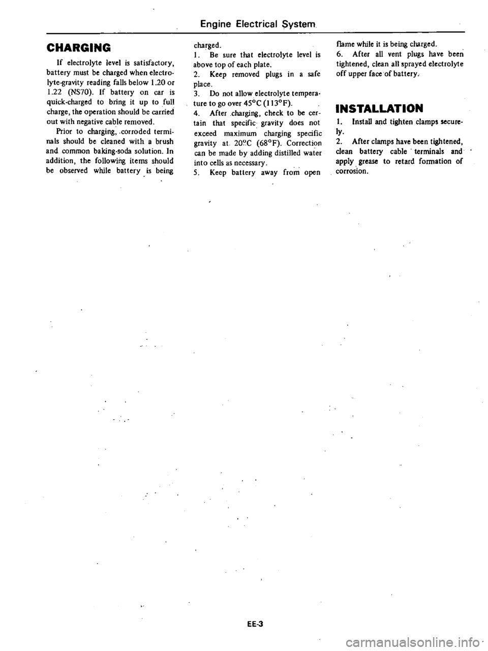 DATSUN 210 1979 Service Manual
CHARGING
If
electrolyte
level
is
satisfactory
battery
must
be
charged
when
electro
lyte
gravity
reading
falls
below
1
20
or
1
22
NS70
If
battery
on
car
is
quick
charged
t DATSUN 210 1979 Service Manual
CHARGING
If
electrolyte
level
is
satisfactory
battery
must
be
charged
when
electro
lyte
gravity
reading
falls
below
1
20
or
1
22
NS70
If
battery
on
car
is
quick
charged
t