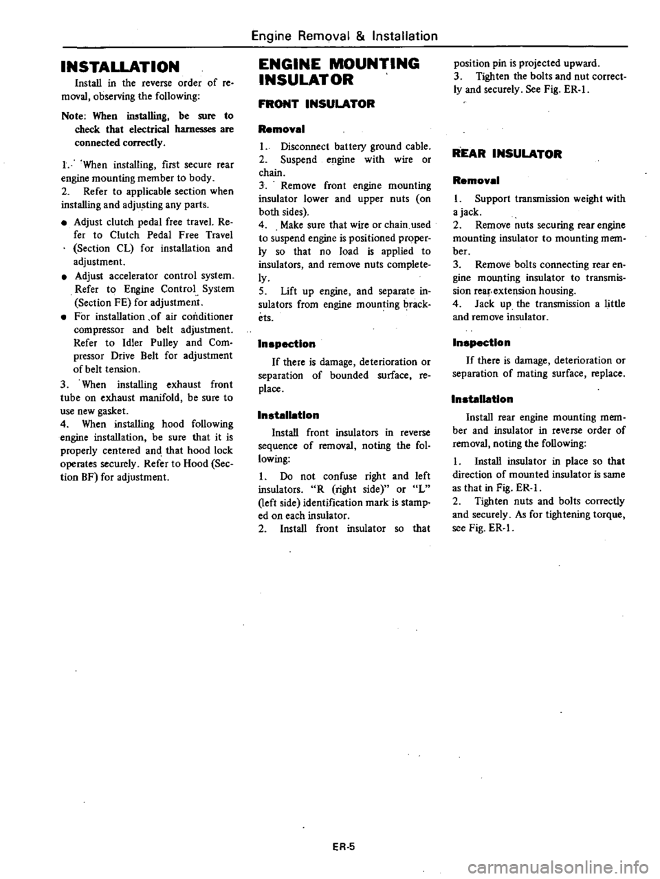 DATSUN 210 1979 Service Manual
INSTALLATION
Install
in
the
reverse
order
of
re
moval
observing
the
following
Note
When
inslal1ing
be
sure
to
check
thaI
electrical
harnesses
are
connected
ly
1
When
instal DATSUN 210 1979 Service Manual
INSTALLATION
Install
in
the
reverse
order
of
re
moval
observing
the
following
Note
When
inslal1ing
be
sure
to
check
thaI
electrical
harnesses
are
connected
ly
1
When
instal