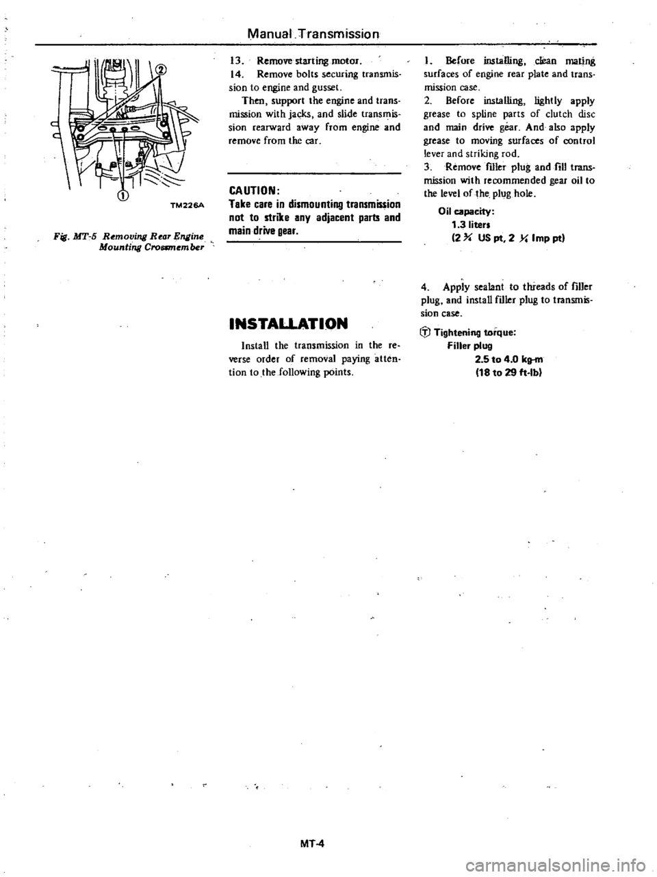 DATSUN 210 1979  Service Manual 
Fig 
MT 
5

Removing 
Rear

1IIline

Mounting 
Croamember 
Manual

Transmission

13

Remove

starling 
motor

14 
Remove 
bolts

securing 
transmis

sion 
to

engine 
and

gusset

Then

support 
the
