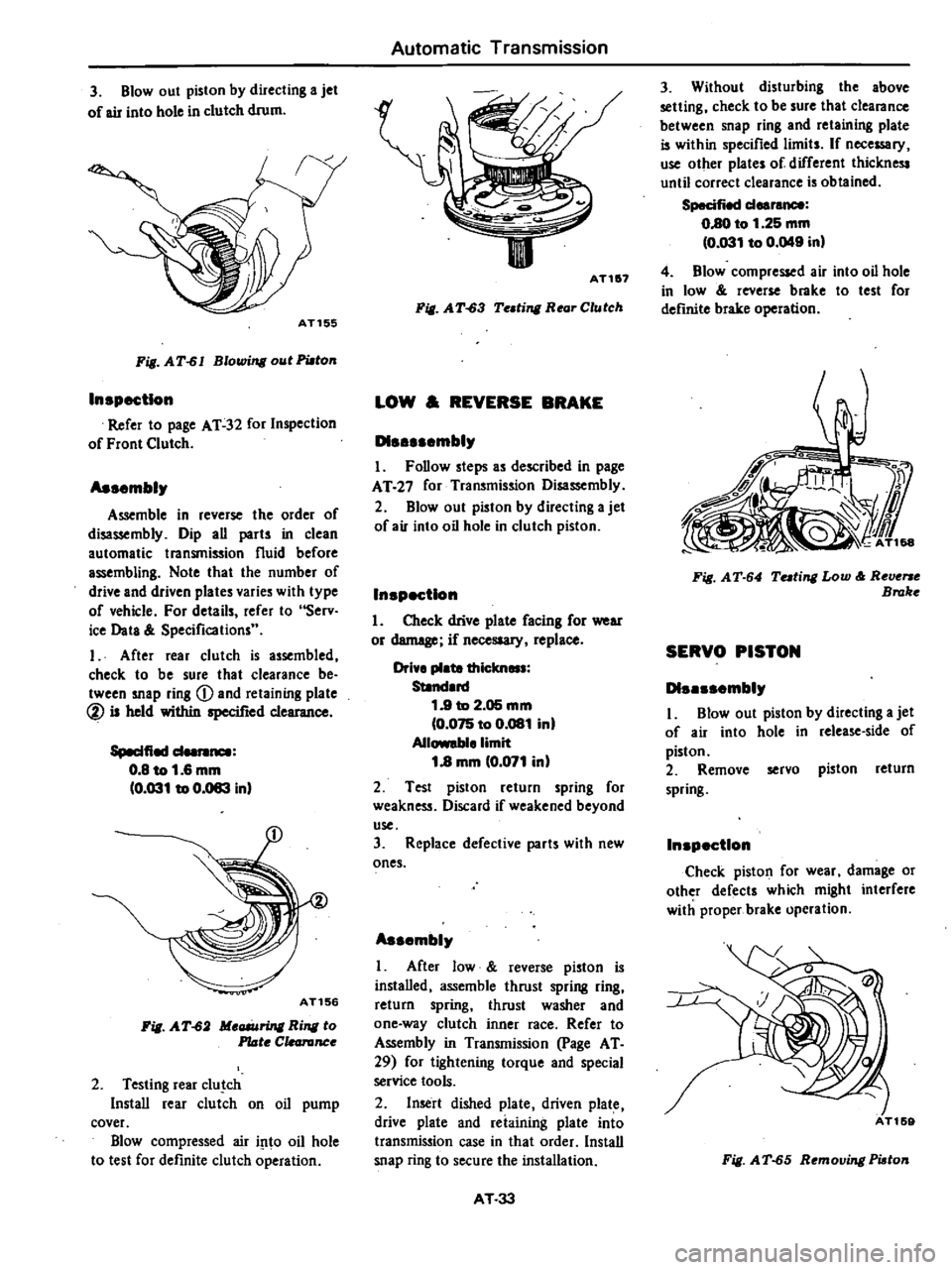DATSUN 210 1979 Service Manual
3
Blowout
piston
by
directing
a
jet
of
air
into
hole
in
clutch
drum
AT155
Fig
AT
61
Blowing
out
PWton
In
pectlon
Refer
to
page
AT
32
for
Inspection
of
Front
Clutch
As
DATSUN 210 1979 Service Manual
3
Blowout
piston
by
directing
a
jet
of
air
into
hole
in
clutch
drum
AT155
Fig
AT
61
Blowing
out
PWton
In
pectlon
Refer
to
page
AT
32
for
Inspection
of
Front
Clutch
As