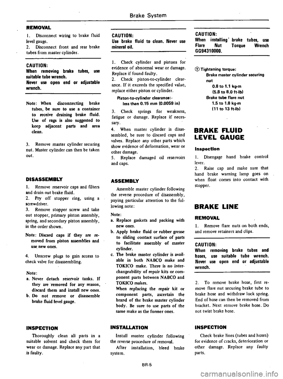 DATSUN 210 1979 Service Manual
REMOVAL
I
Disconnect
wiring
to
brake
fluid
level
gauge
2
Disconnect
front
and
rear
brake
tubes
from
master
cylinder
CAUTION
When
removing
brake
tubes
use
suitable
tube
wren DATSUN 210 1979 Service Manual
REMOVAL
I
Disconnect
wiring
to
brake
fluid
level
gauge
2
Disconnect
front
and
rear
brake
tubes
from
master
cylinder
CAUTION
When
removing
brake
tubes
use
suitable
tube
wren