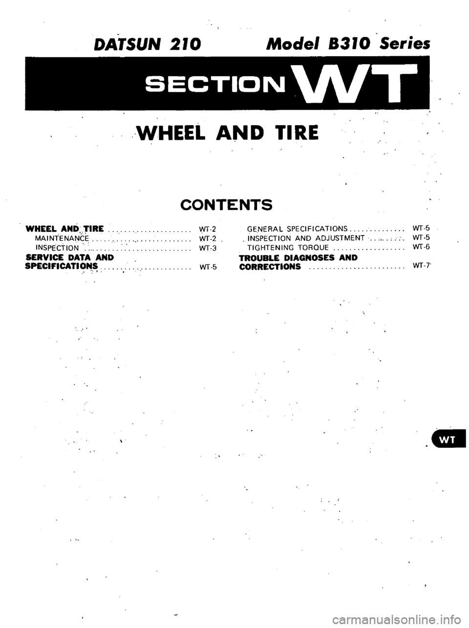 DATSUN 210 1979 Service Manual
DATSUN
210
Model
8310
Series
WHEEL
AND
TIRE
CONTENTS
WHEEL
AND
TIRE
MAINTENANCE
INSPECTION
SERVICE
DATA
AND
SPECIFICATIONS
WT5
GENERAL
SPECIFICATIONS
INSPECTION
ANO
ADJUSTMENT
DATSUN 210 1979 Service Manual
DATSUN
210
Model
8310
Series
WHEEL
AND
TIRE
CONTENTS
WHEEL
AND
TIRE
MAINTENANCE
INSPECTION
SERVICE
DATA
AND
SPECIFICATIONS
WT5
GENERAL
SPECIFICATIONS
INSPECTION
ANO
ADJUSTMENT
