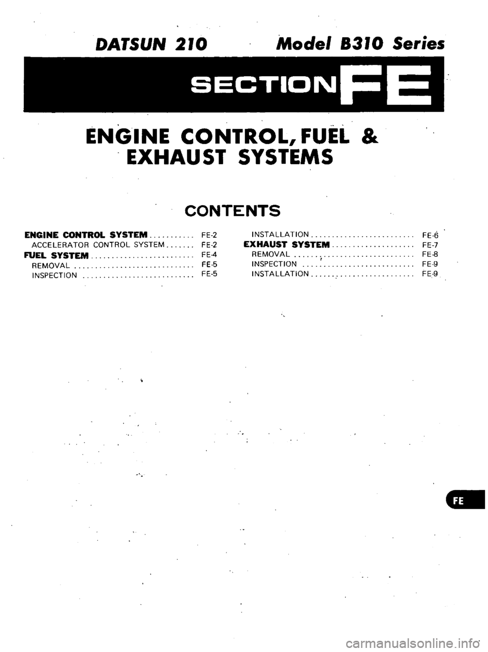 DATSUN 210 1979 Service Manual
DATSUN
210
Model
8310
Series
SECTIONFE
ENGINE
CONTROL
FUEL
EXHAUST
SYSTEMS
CONTENTS
ENGINE
CONTROL
SYSTEM
ACCELERATOR
CONTROL
SYSTEM
FUEL
SYSTEM
REMOVAL
INSPECTION
FE
2
FE
2
DATSUN 210 1979 Service Manual
DATSUN
210
Model
8310
Series
SECTIONFE
ENGINE
CONTROL
FUEL
EXHAUST
SYSTEMS
CONTENTS
ENGINE
CONTROL
SYSTEM
ACCELERATOR
CONTROL
SYSTEM
FUEL
SYSTEM
REMOVAL
INSPECTION
FE
2
FE
2