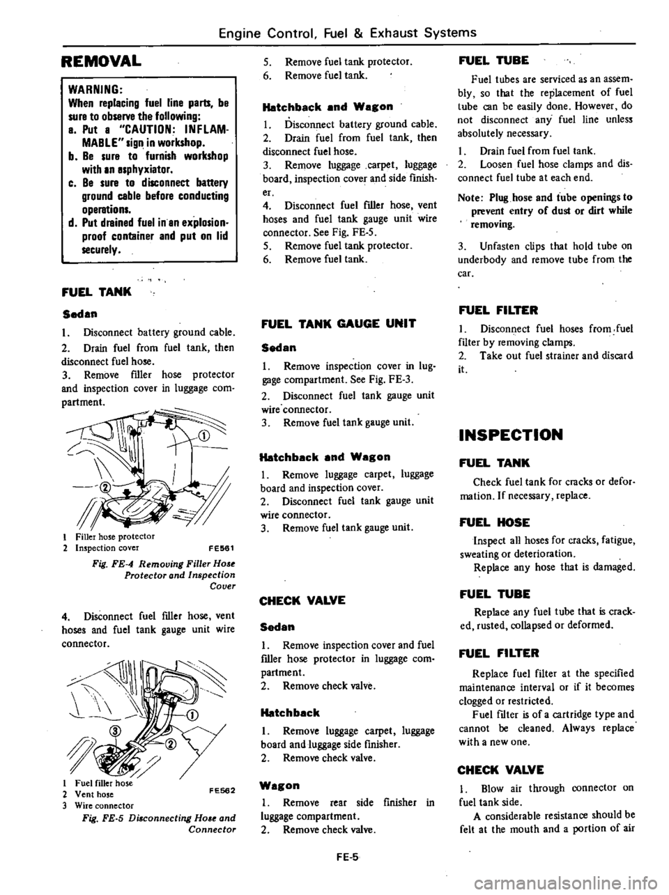 DATSUN 210 1979  Service Manual 
Engine 
Control 
Fuel 
Exhaust

Systems

REMOVAL

WARNING

When

replacing 
fuel 
line

parts 
be

sure 
to 
observe 
the

following

a 
Put 
a 
CAUTION 
INFLAM

MABLE

sign 
in

workshop

b 
Be

sur