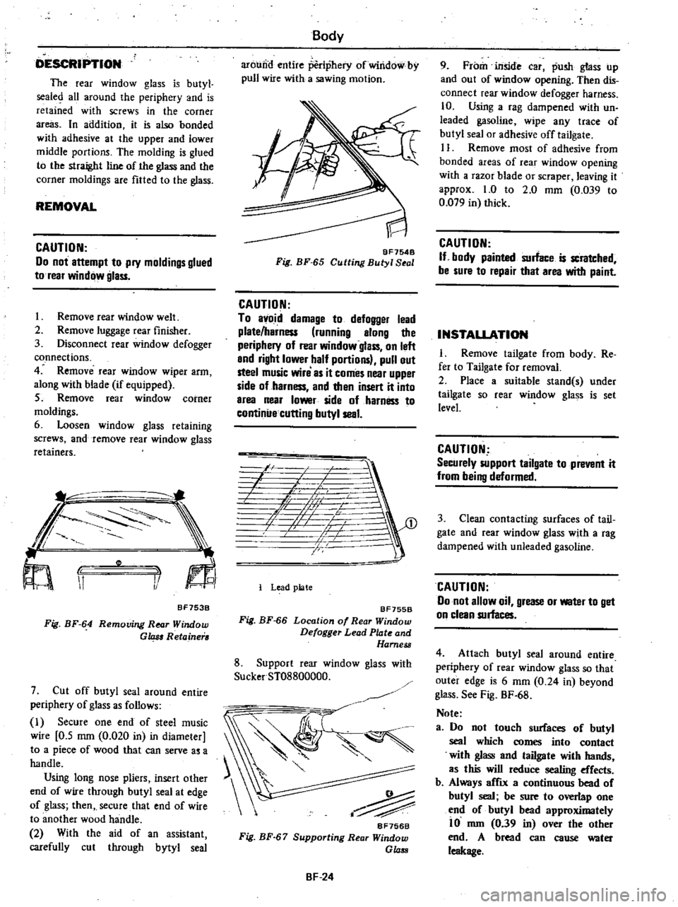 DATSUN 210 1979  Service Manual 
DESCRIPTION

The 
rear

window

glass 
is

butyl

sealed 
aU 
around 
the

periphery 
and 
is

retained 
with

screws 
in 
the

corner

areas 
In 
addition 
it 
is 
also

bonded

with 
adhesive 
at 
