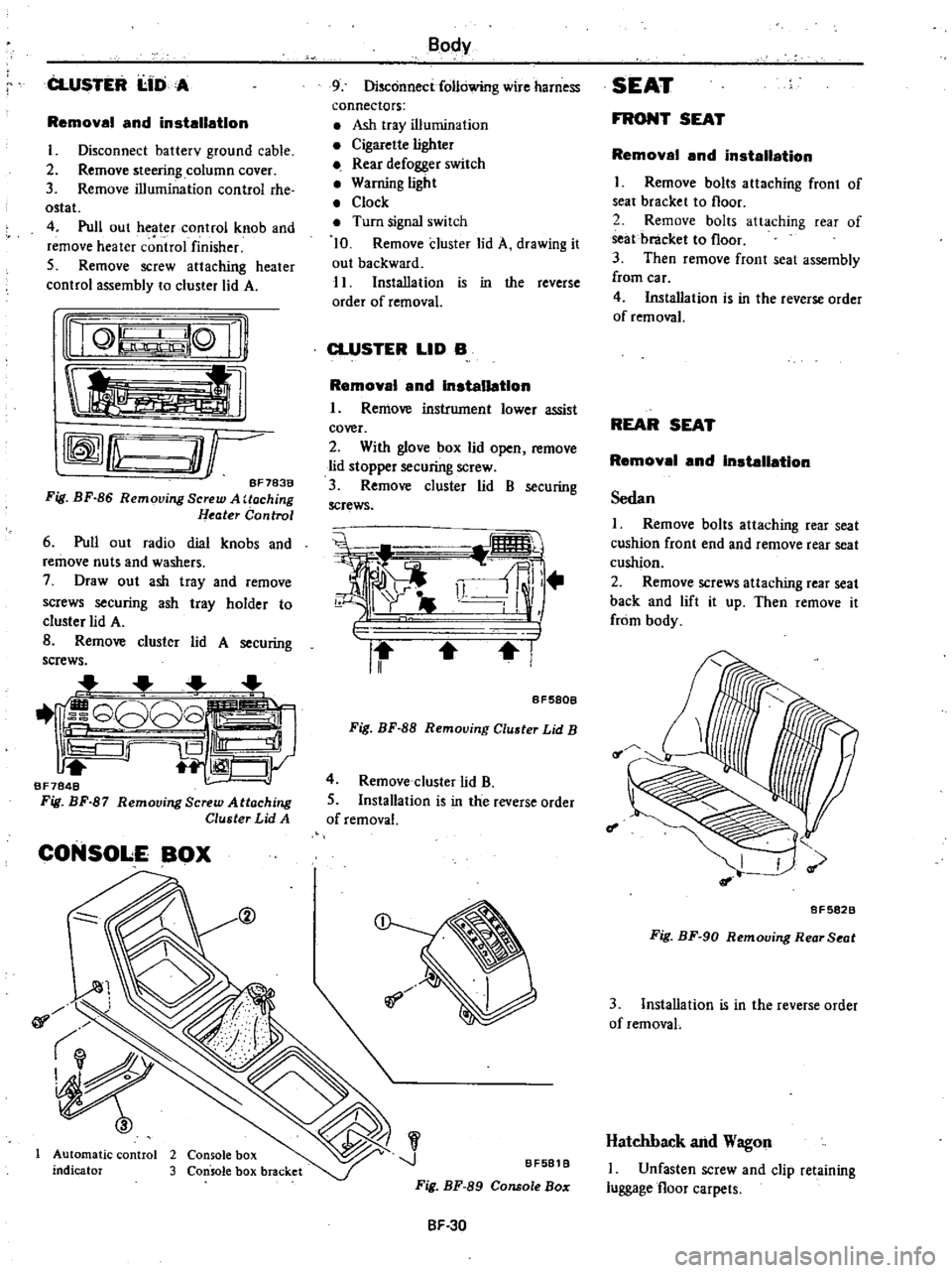 DATSUN 210 1979  Service Manual 
CLUSTER 
I 
IDA

Removal

and 
installation

I

Disconnect 
batterv

ground 
cable

2 
Remove

steering 
column

cover

3 
Remove

illumination 
control

rhe

ostat

4 
Pull 
out

heater 
control 
kn